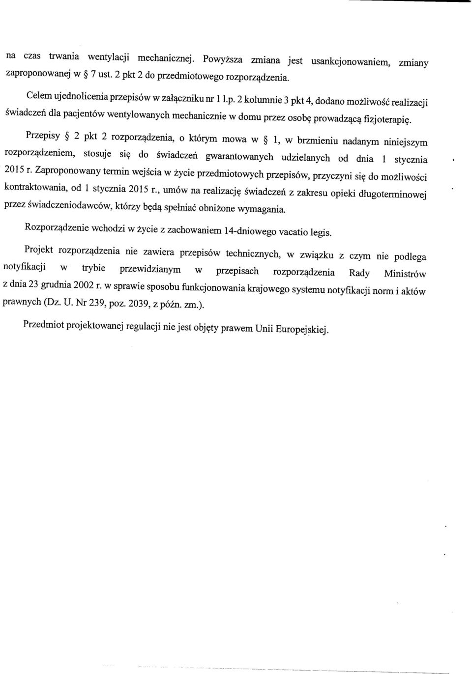 . Przepisy 2 pkt 2 rozporz^dzenia, o ktorym mowa w 1, w brzmieniu nadanym niniejszym rozporz^dzeniem, stosuje si? do swiadczen gwarantowanych udzielanych od dnia 1 stycznia 2015 r.