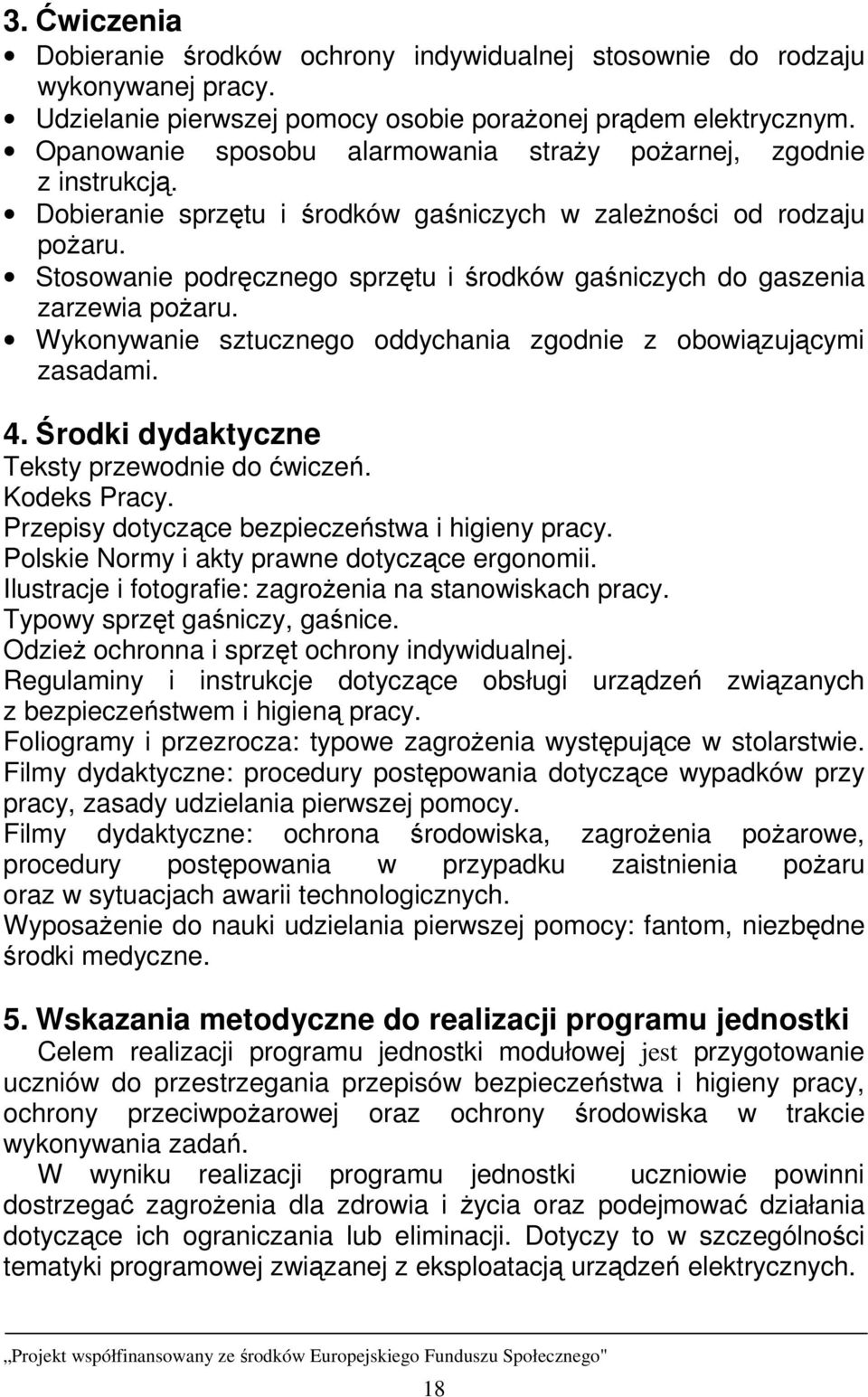 Stosowanie podręcznego sprzętu i środków gaśniczych do gaszenia zarzewia poŝaru. Wykonywanie sztucznego oddychania zgodnie z obowiązującymi zasadami. 4.