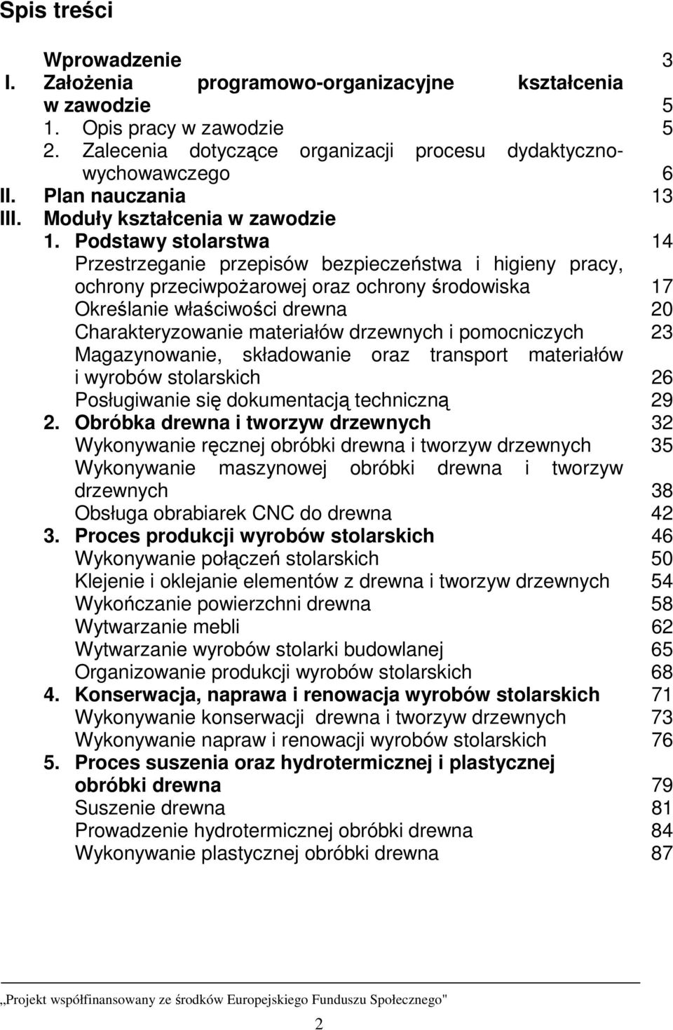 Podstawy stolarstwa 14 Przestrzeganie przepisów bezpieczeństwa i higieny pracy, ochrony przeciwpoŝarowej oraz ochrony środowiska 17 Określanie właściwości drewna 20 Charakteryzowanie materiałów