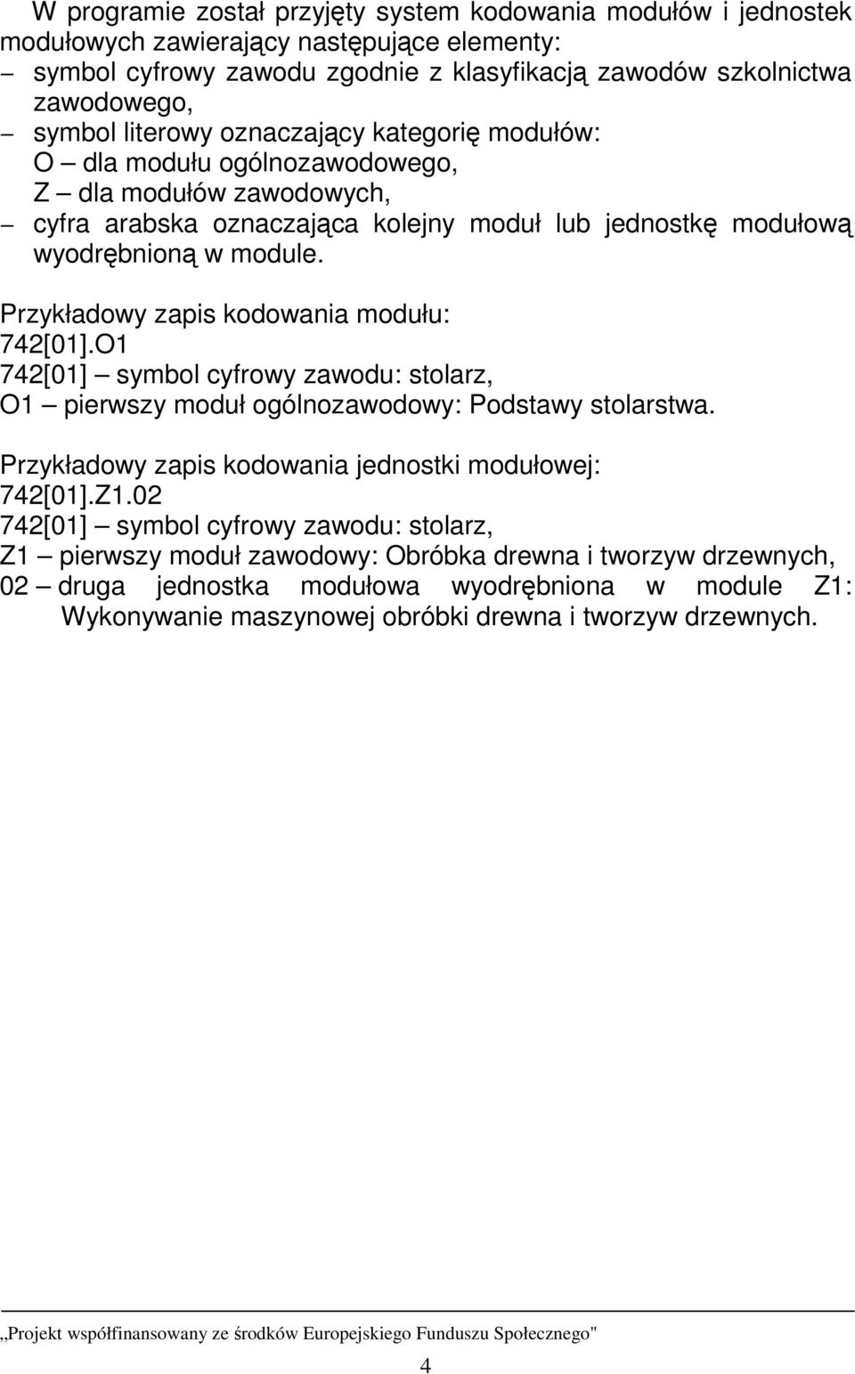 Przykładowy zapis kodowania modułu: 742[01].O1 742[01] symbol cyfrowy zawodu: stolarz, O1 pierwszy moduł ogólnozawodowy: Podstawy stolarstwa. Przykładowy zapis kodowania jednostki modułowej: 742[01].