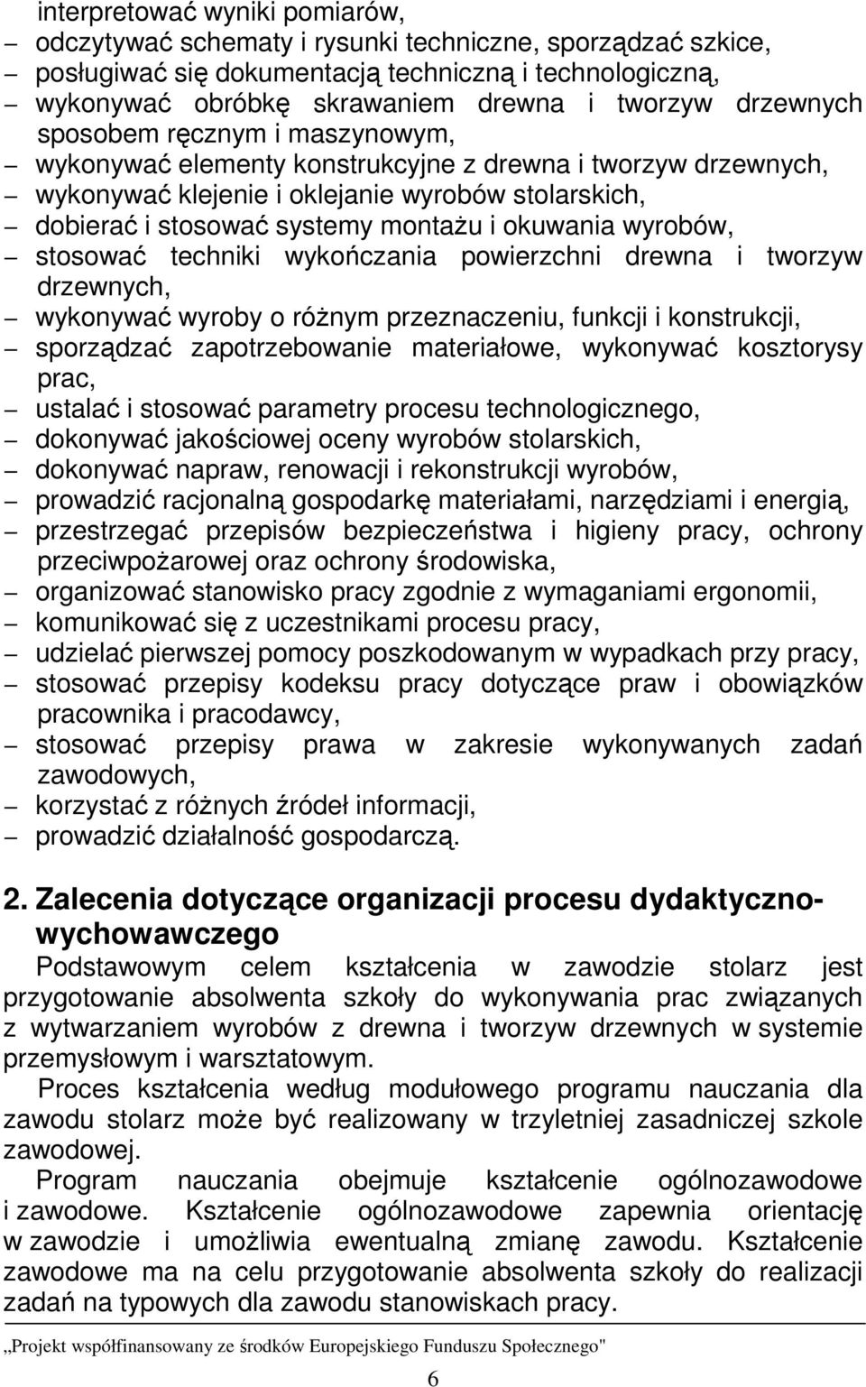 okuwania wyrobów, stosować techniki wykończania powierzchni drewna i tworzyw drzewnych, wykonywać wyroby o róŝnym przeznaczeniu, funkcji i konstrukcji, sporządzać zapotrzebowanie materiałowe,