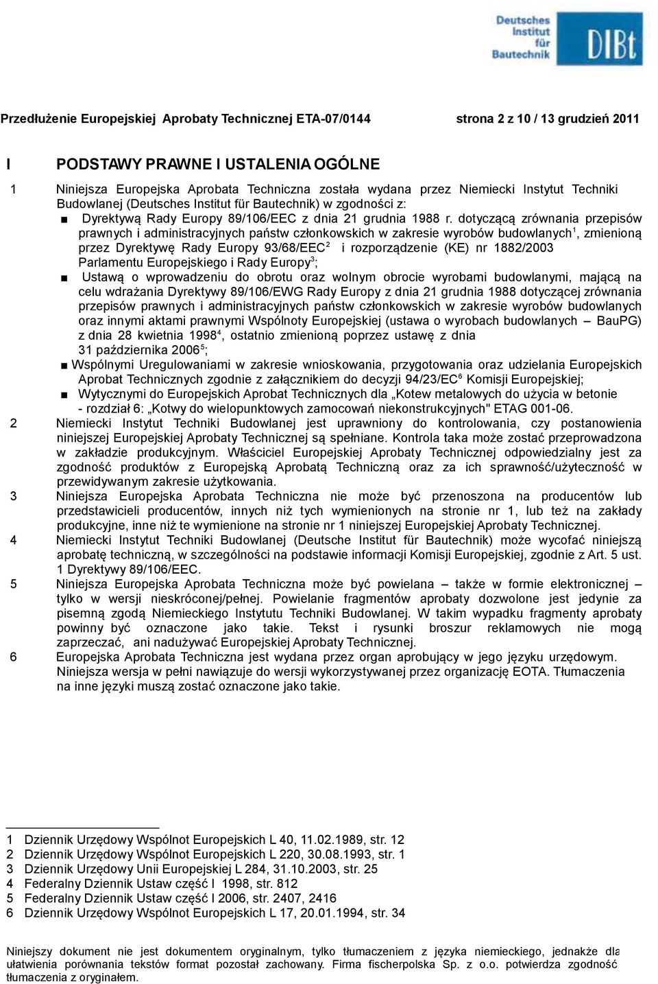 dotyczącą zrównania przepisów prawnych i administracyjnych państw członkowskich w zakresie wyrobów budowlanych 1, zmienioną przez Dyrektywę Rady Europy 93/68/EEC 2 i rozporządzenie (KE) nr 1882/2003