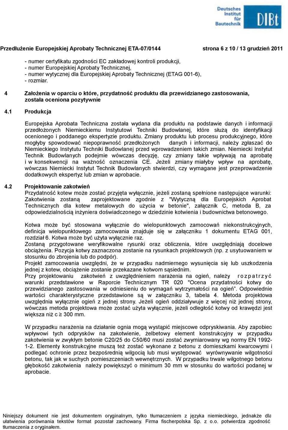 1 Produkcja Europejska Aprobata Techniczna została wydana dla produktu na podstawie danych i informacji przedłożonych Niemieckiemu Instytutowi Techniki Budowlanej, które służą do identyfikacji