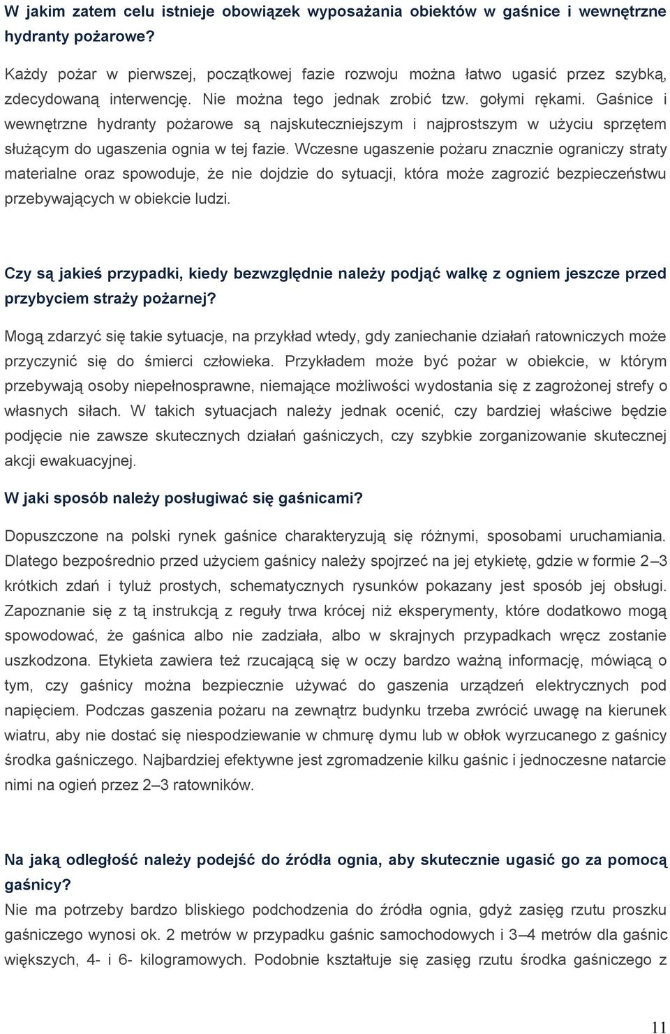 Gaśnice i wewnętrzne hydranty pożarowe są najskuteczniejszym i najprostszym w użyciu sprzętem służącym do ugaszenia ognia w tej fazie.