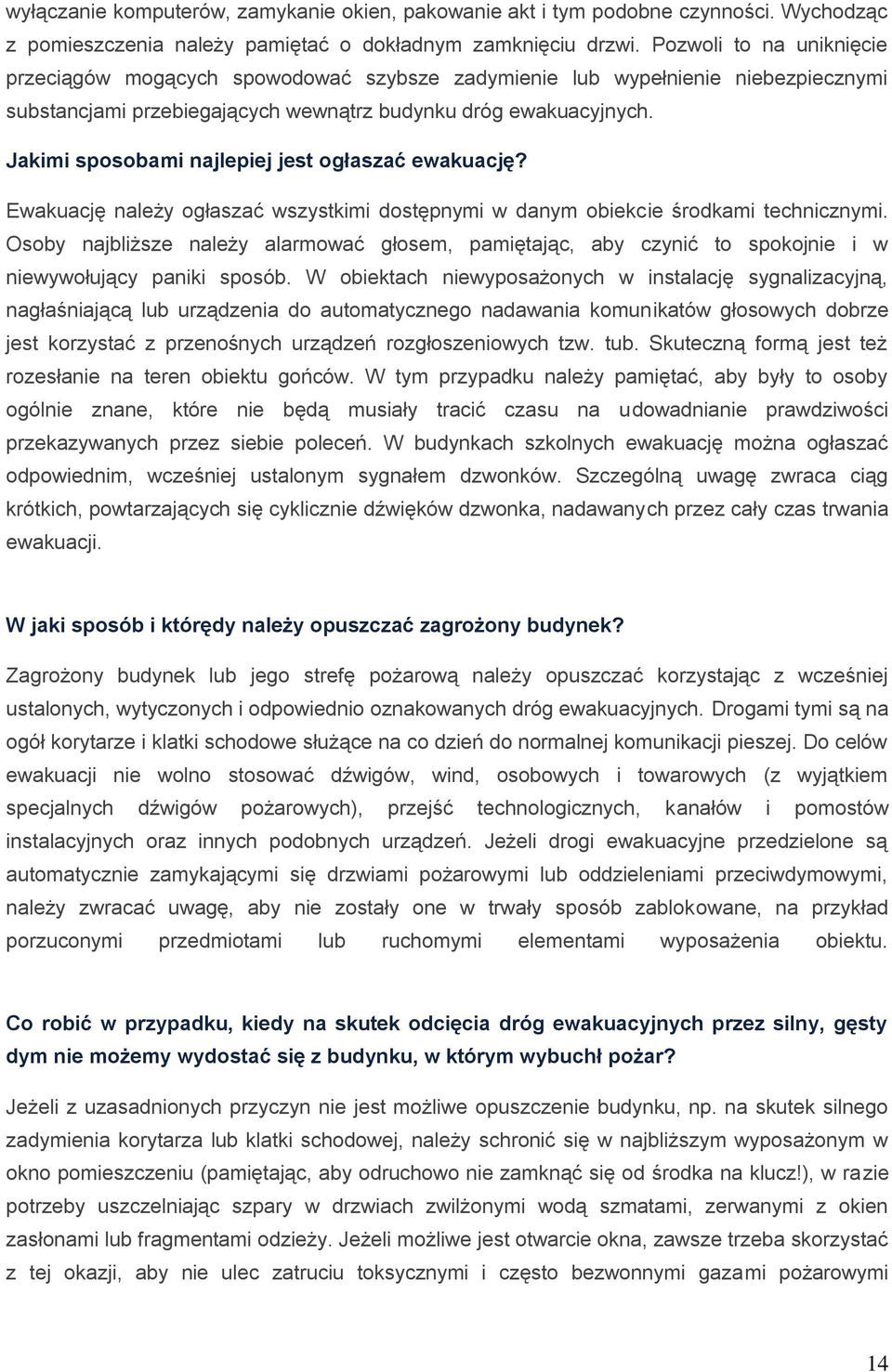 Jakimi sposobami najlepiej jest ogłaszać ewakuację? Ewakuację należy ogłaszać wszystkimi dostępnymi w danym obiekcie środkami technicznymi.