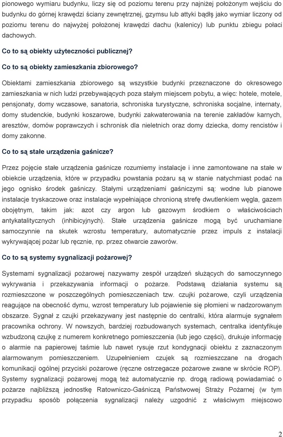 Obiektami zamieszkania zbiorowego są wszystkie budynki przeznaczone do okresowego zamieszkania w nich ludzi przebywających poza stałym miejscem pobytu, a więc: hotele, motele, pensjonaty, domy