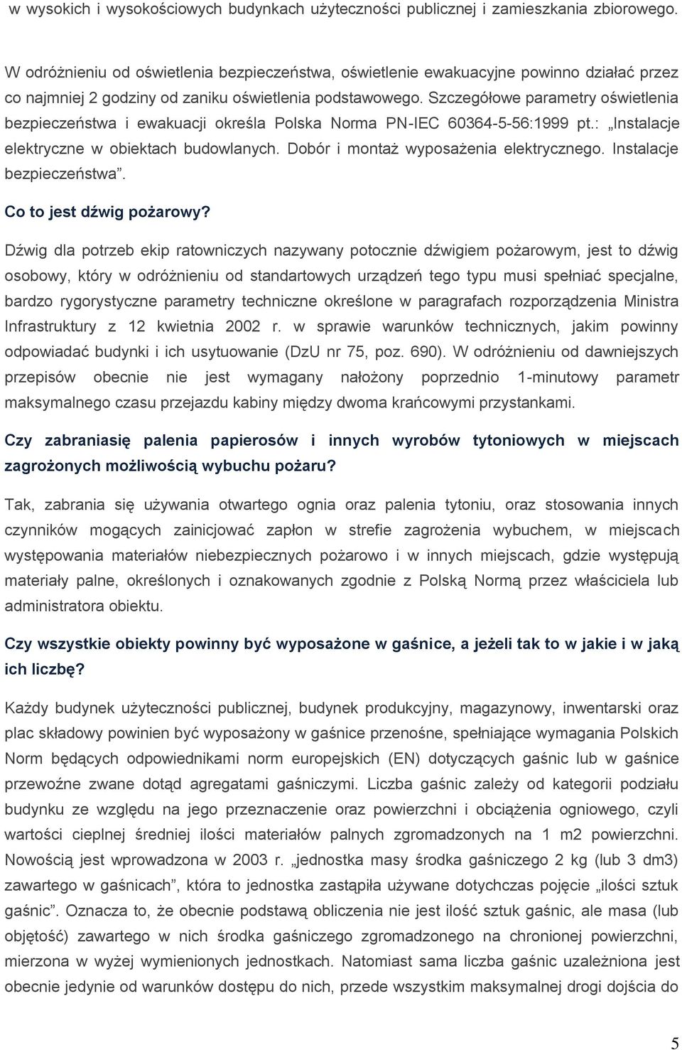 Szczegółowe parametry oświetlenia bezpieczeństwa i ewakuacji określa Polska Norma PN-IEC 60364-5-56:1999 pt.: Instalacje elektryczne w obiektach budowlanych. Dobór i montaż wyposażenia elektrycznego.