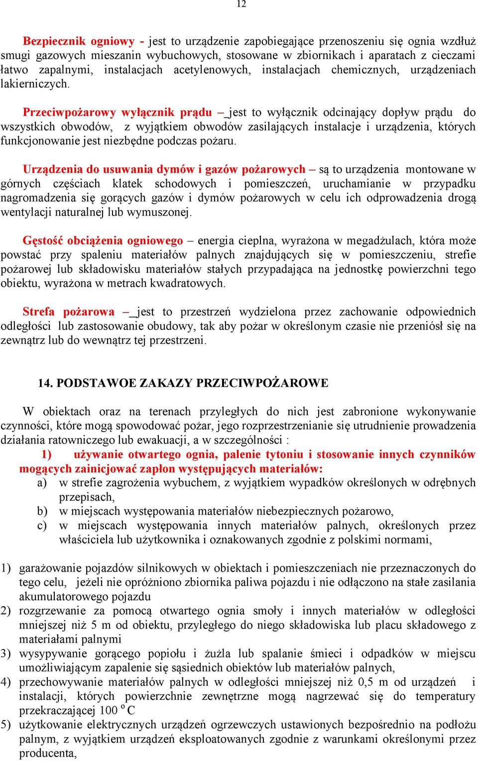 Przeciwpożarowy wyłącznik prądu jest to wyłącznik odcinający dopływ prądu do wszystkich obwodów, z wyjątkiem obwodów zasilających instalacje i urządzenia, których funkcjonowanie jest niezbędne