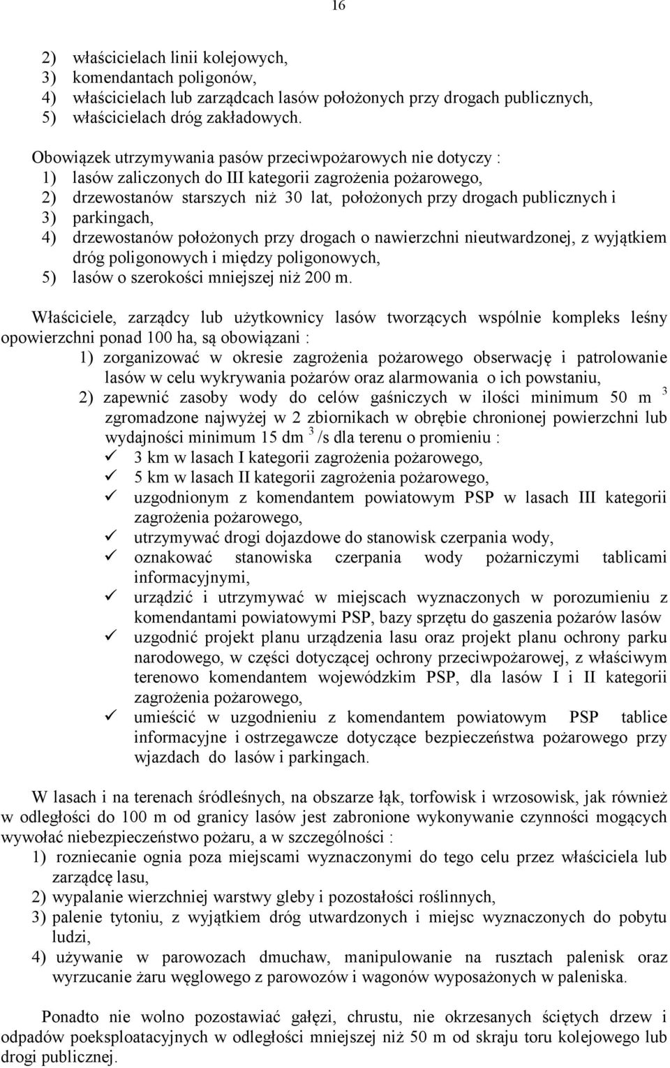 3) parkingach, 4) drzewostanów położonych przy drogach o nawierzchni nieutwardzonej, z wyjątkiem dróg poligonowych i między poligonowych, 5) lasów o szerokości mniejszej niż 200 m.