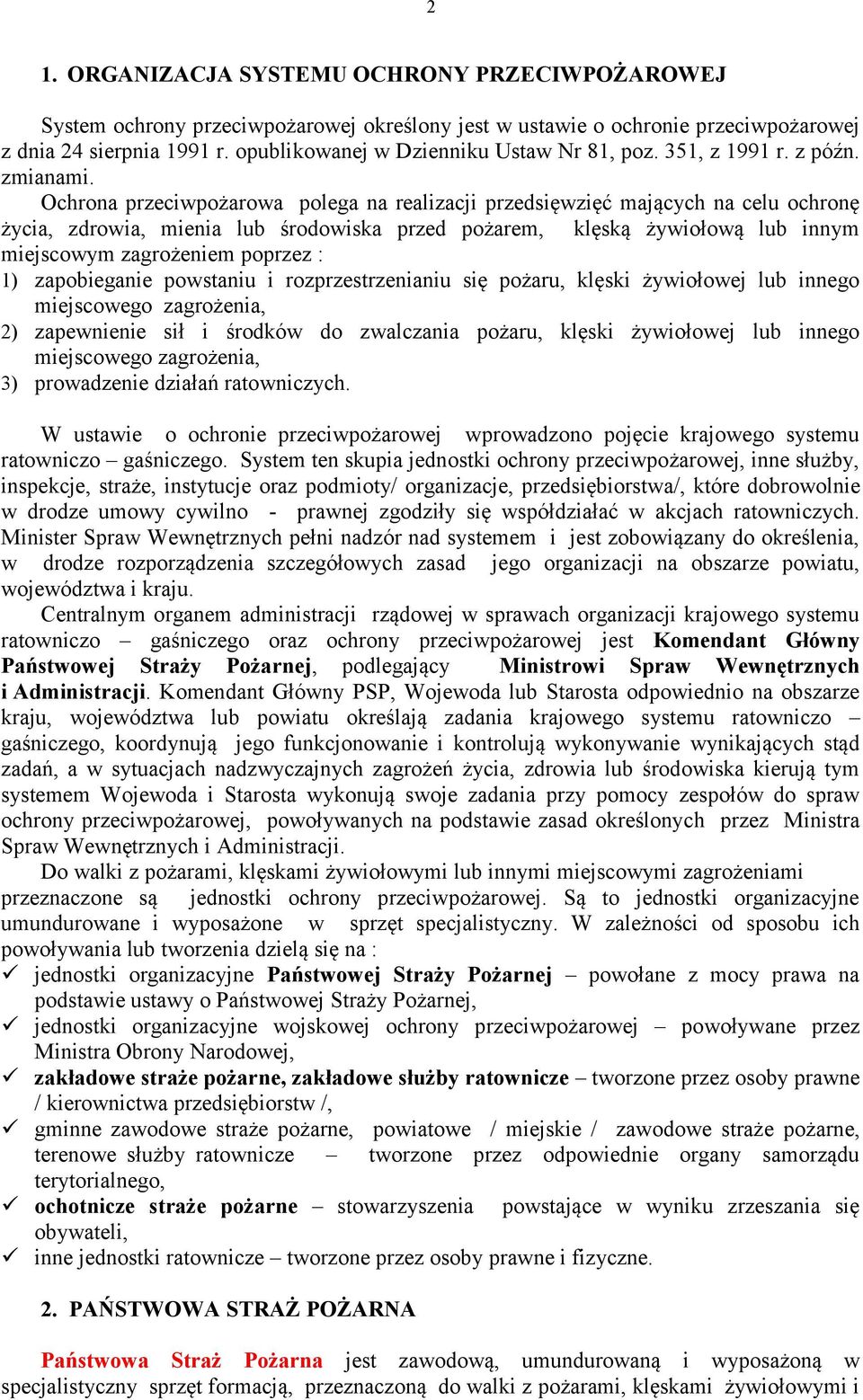 Ochrona przeciwpożarowa polega na realizacji przedsięwzięć mających na celu ochronę życia, zdrowia, mienia lub środowiska przed pożarem, klęską żywiołową lub innym miejscowym zagrożeniem poprzez : 1)