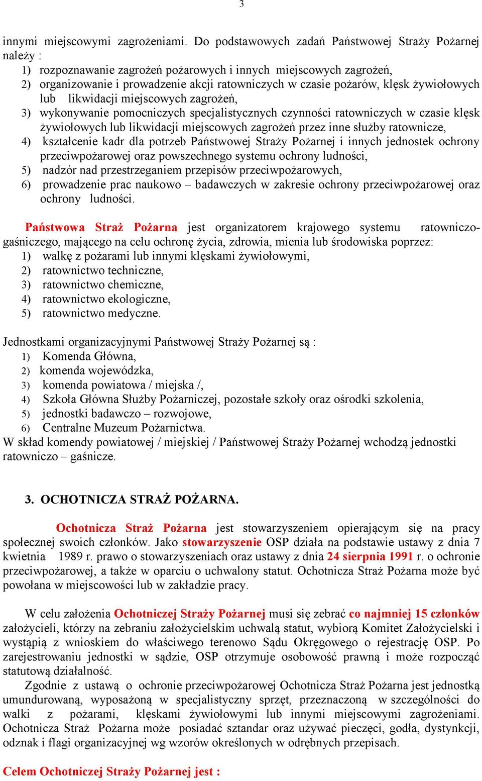 żywiołowych lub likwidacji miejscowych zagrożeń, 3) wykonywanie pomocniczych specjalistycznych czynności ratowniczych w czasie klęsk żywiołowych lub likwidacji miejscowych zagrożeń przez inne służby