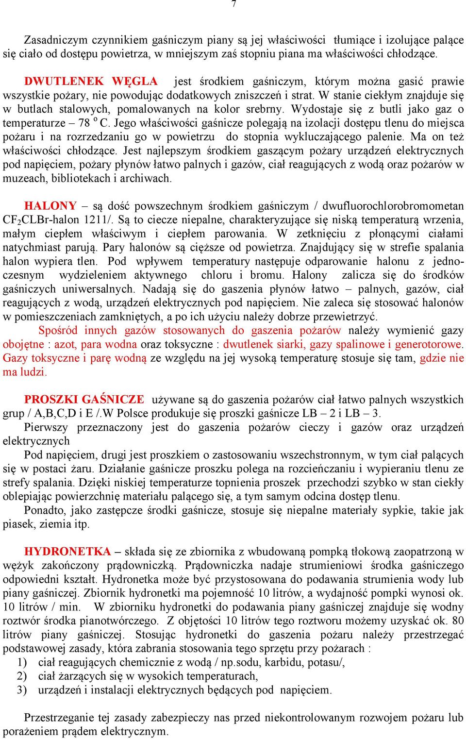 W stanie ciekłym znajduje się w butlach stalowych, pomalowanych na kolor srebrny. Wydostaje się z butli jako gaz o temperaturze 78 o C.