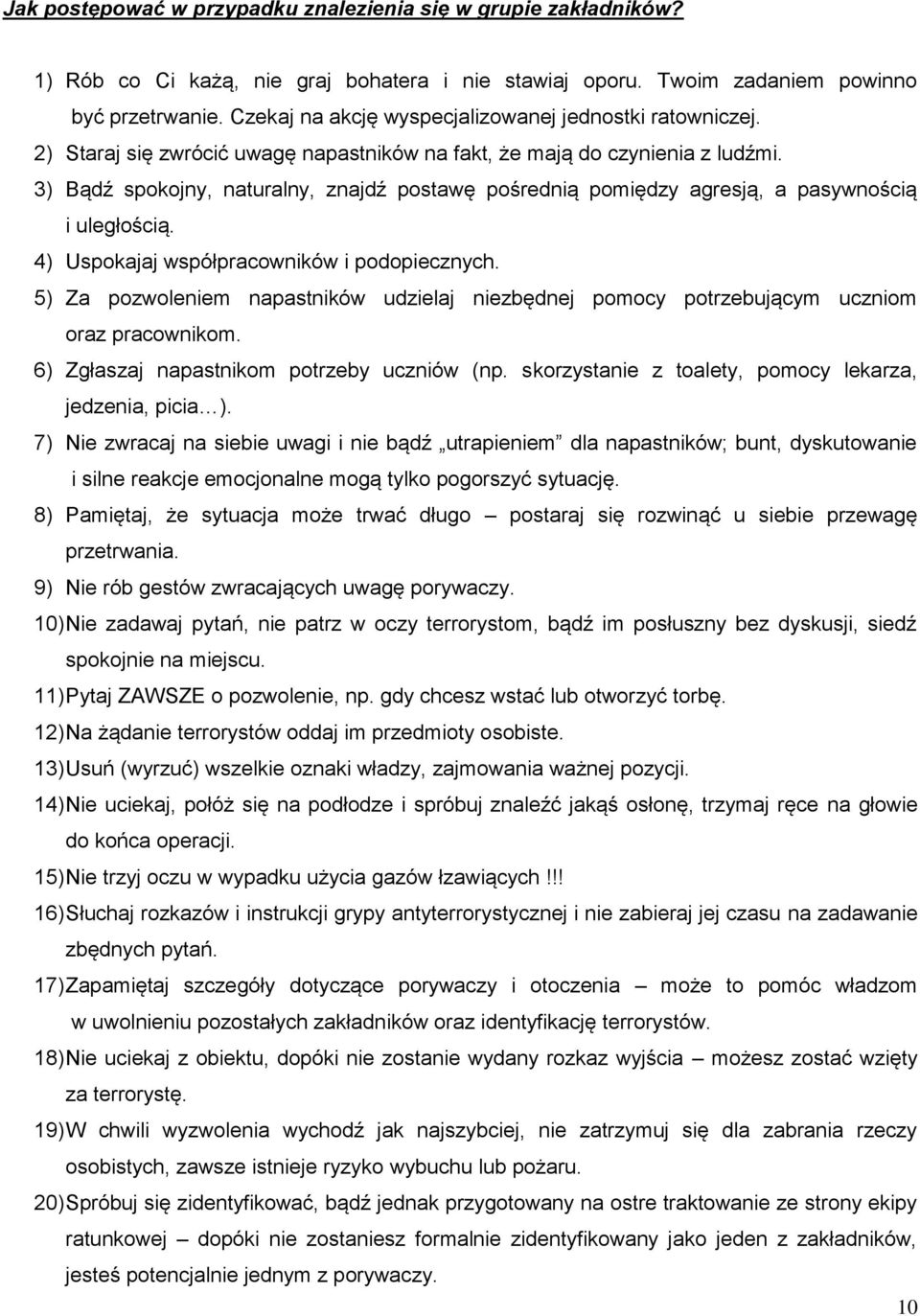 3) Bądź spokojny, naturalny, znajdź postawę pośrednią pomiędzy agresją, a pasywnością i uległością. 4) Uspokajaj współpracowników i podopiecznych.