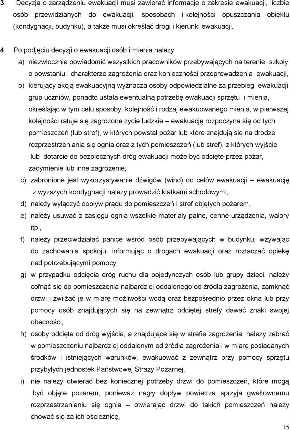 Po podjęciu decyzji o ewakuacji osób i mienia należy: a) niezwłocznie powiadomić wszystkich pracowników przebywających na terenie szkoły o powstaniu i charakterze zagrożenia oraz konieczności