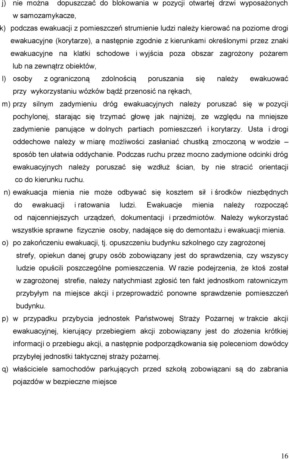 zdolnością poruszania się należy ewakuować przy wykorzystaniu wózków bądź przenosić na rękach, m) przy silnym zadymieniu dróg ewakuacyjnych należy poruszać się w pozycji pochylonej, starając się