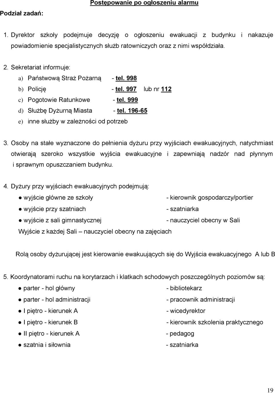 Sekretariat informuje: a) Państwową Straż Pożarną - tel. 998 b) Policję - tel. 997 lub nr 112 c) Pogotowie Ratunkowe - tel. 999 d) Służbę Dyżurną Miasta - tel.