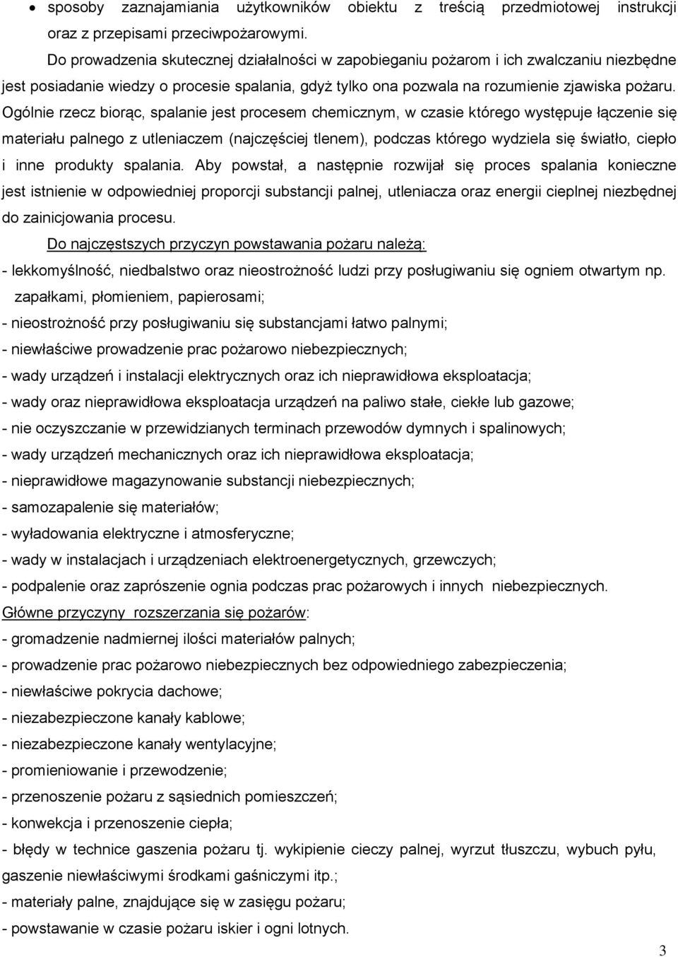 Ogólnie rzecz biorąc, spalanie jest procesem chemicznym, w czasie którego występuje łączenie się materiału palnego z utleniaczem (najczęściej tlenem), podczas którego wydziela się światło, ciepło i