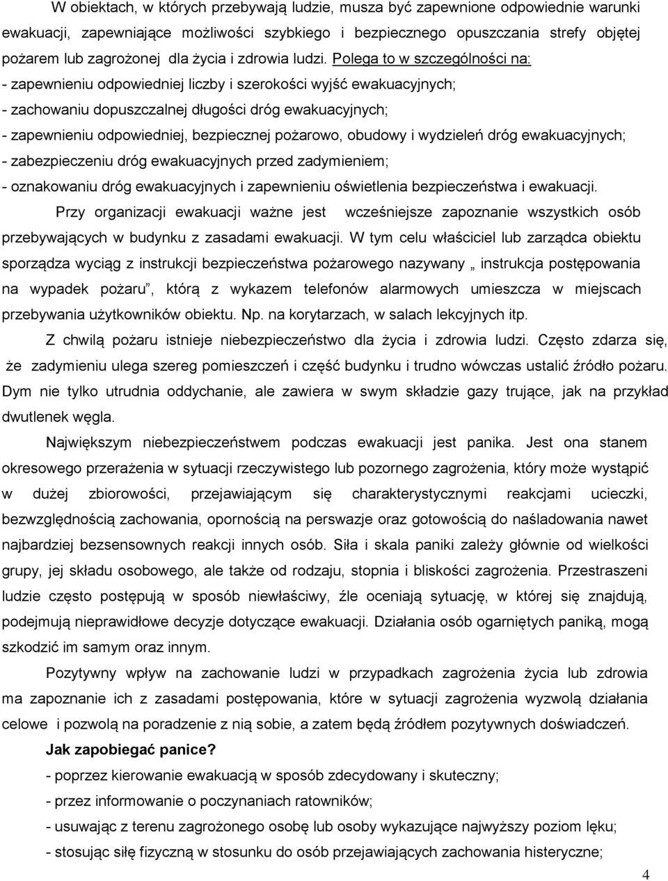 Polega to w szczególności na: - zapewnieniu odpowiedniej liczby i szerokości wyjść ewakuacyjnych; - zachowaniu dopuszczalnej długości dróg ewakuacyjnych; - zapewnieniu odpowiedniej, bezpiecznej