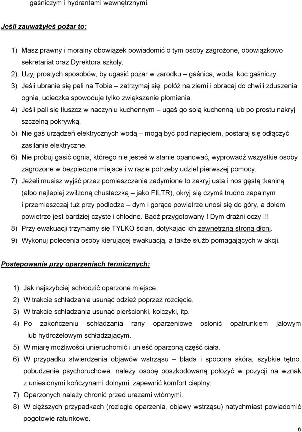 3) Jeśli ubranie się pali na Tobie zatrzymaj się, połóż na ziemi i obracaj do chwili zduszenia ognia, ucieczka spowoduje tylko zwiększenie płomienia.