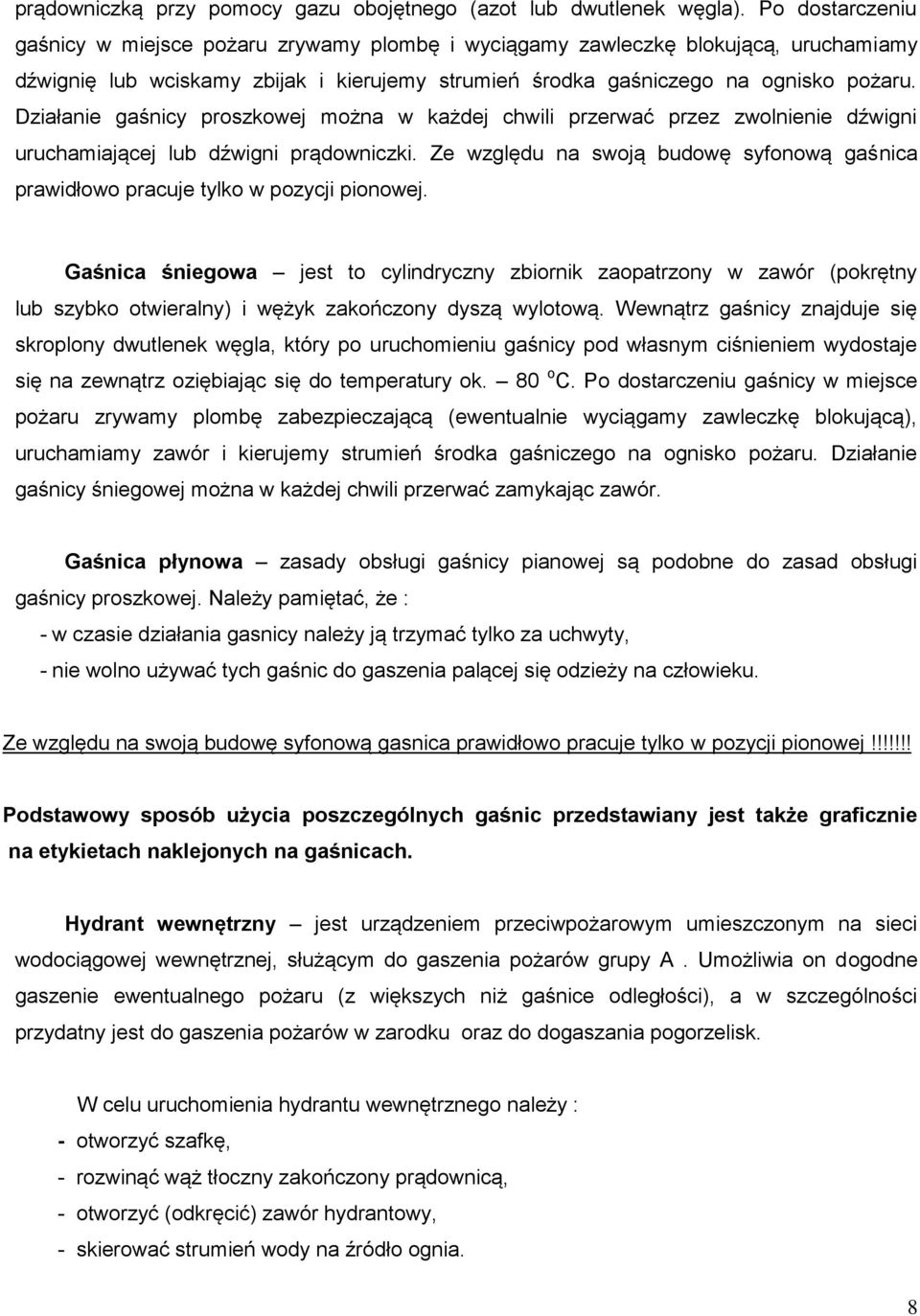 Działanie gaśnicy proszkowej można w każdej chwili przerwać przez zwolnienie dźwigni uruchamiającej lub dźwigni prądowniczki.