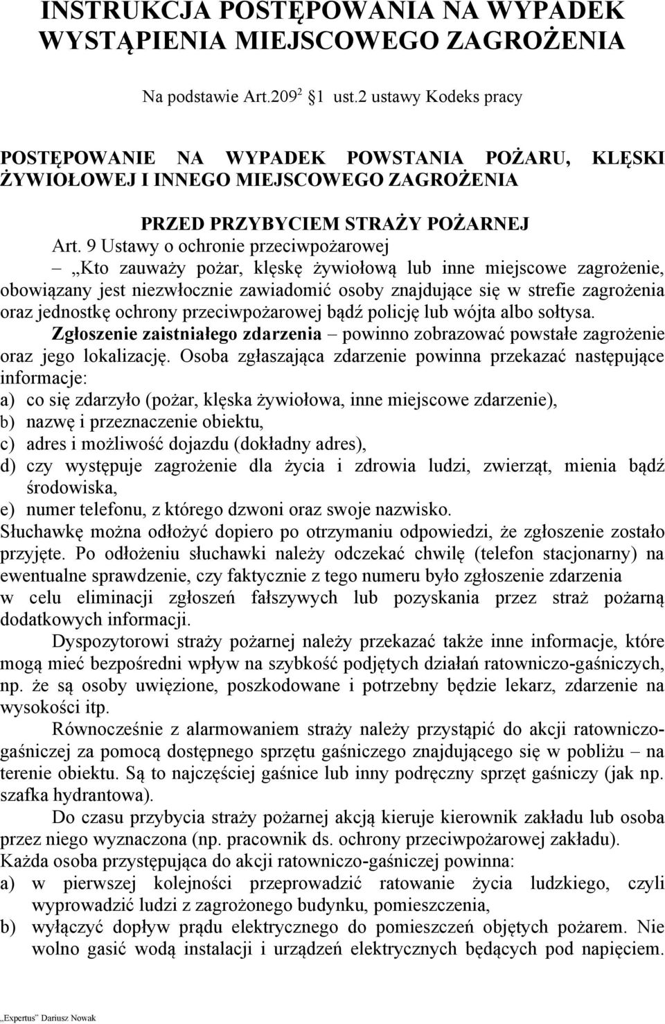 9 Ustawy o ochronie przeciwpożarowej Kto zauważy pożar, klęskę żywiołową lub inne miejscowe zagrożenie, obowiązany jest niezwłocznie zawiadomić osoby znajdujące się w strefie zagrożenia oraz