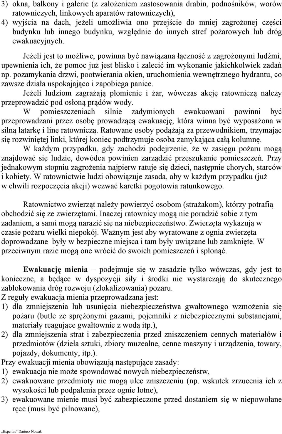 Jeżeli jest to możliwe, powinna być nawiązana łączność z zagrożonymi ludźmi, upewnienia ich, że pomoc już jest blisko i zalecić im wykonanie jakichkolwiek zadań np.