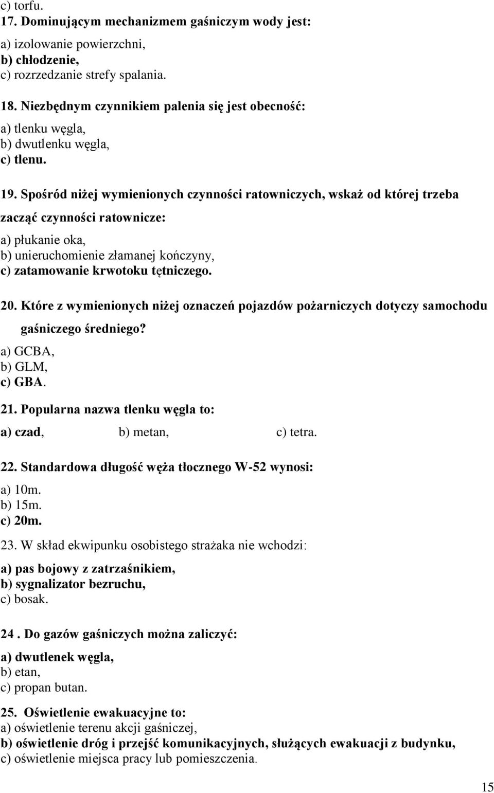 Spośród niżej wymienionych czynności ratowniczych, wskaż od której trzeba zacząć czynności ratownicze: a) płukanie oka, b) unieruchomienie złamanej kończyny, c) zatamowanie krwotoku tętniczego. 20.