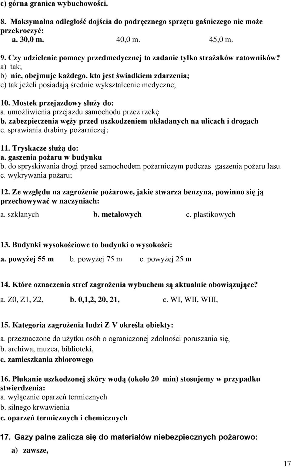 Mostek przejazdowy służy do: a. umożliwienia przejazdu samochodu przez rzekę b. zabezpieczenia węży przed uszkodzeniem układanych na ulicach i drogach c. sprawiania drabiny pożarniczej; 11.