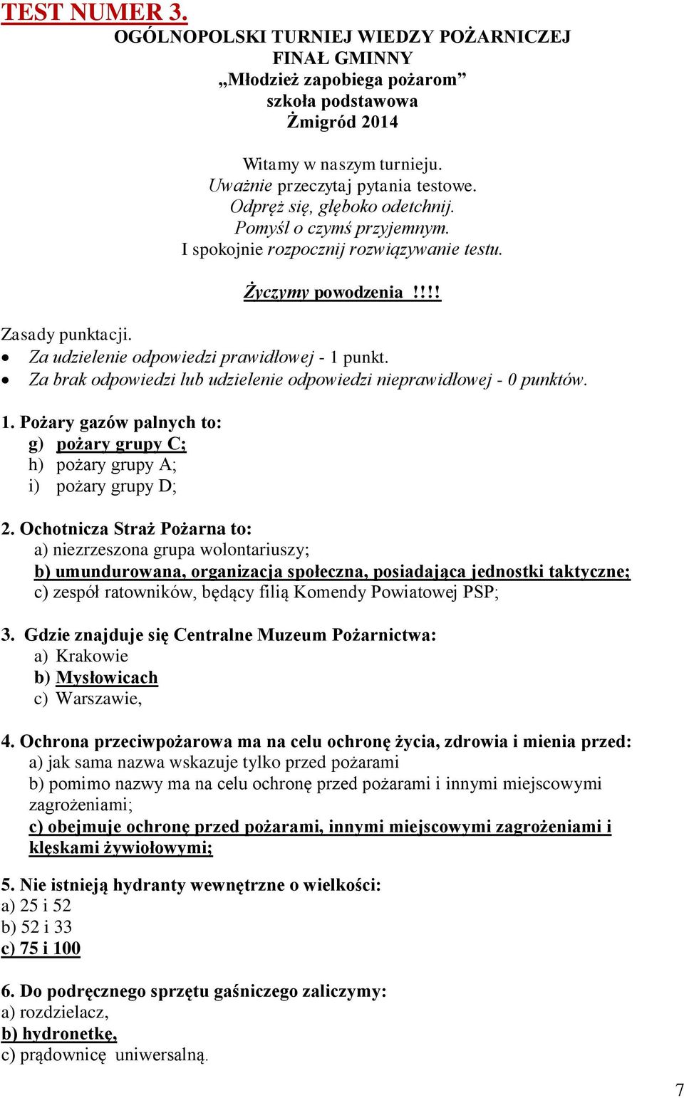 Za brak odpowiedzi lub udzielenie odpowiedzi nieprawidłowej - 0 punktów. 1. Pożary gazów palnych to: g) pożary grupy C; h) pożary grupy A; i) pożary grupy D; 2.