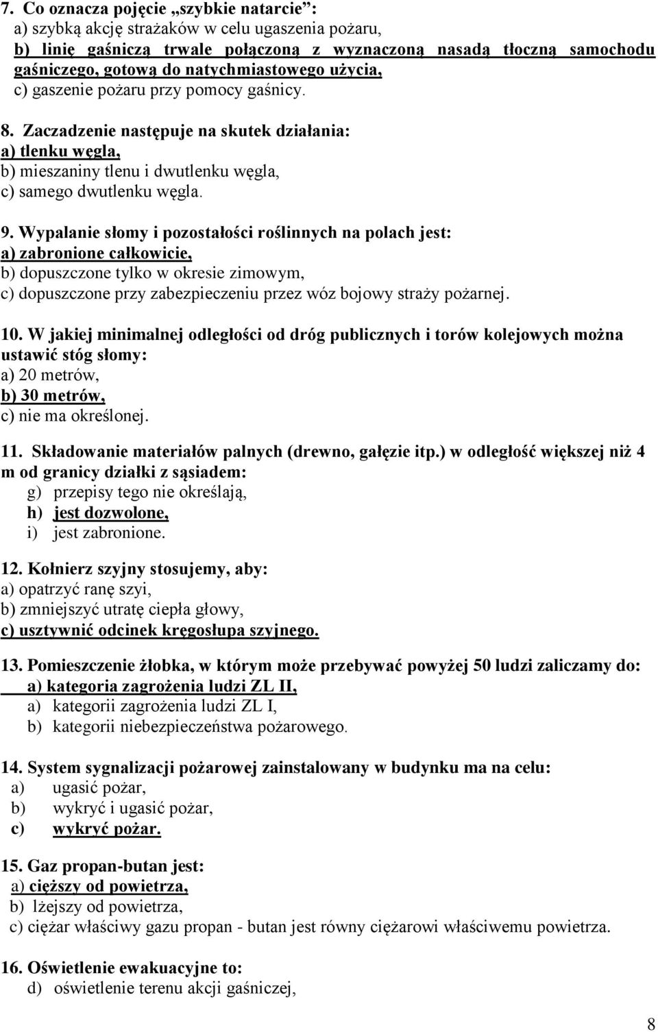 Wypalanie słomy i pozostałości roślinnych na polach jest: a) zabronione całkowicie, b) dopuszczone tylko w okresie zimowym, c) dopuszczone przy zabezpieczeniu przez wóz bojowy straży pożarnej. 10.