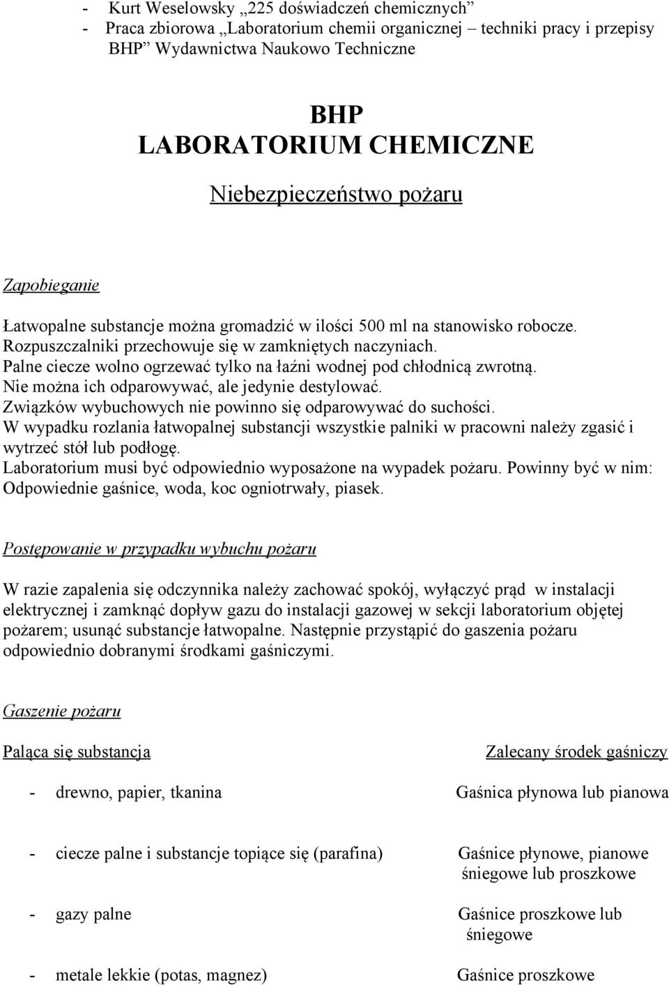 Palne ciecze wolno ogrzewać tylko na łaźni wodnej pod chłodnicą zwrotną. Nie można ich odparowywać, ale jedynie destylować. Związków wybuchowych nie powinno się odparowywać do suchości.