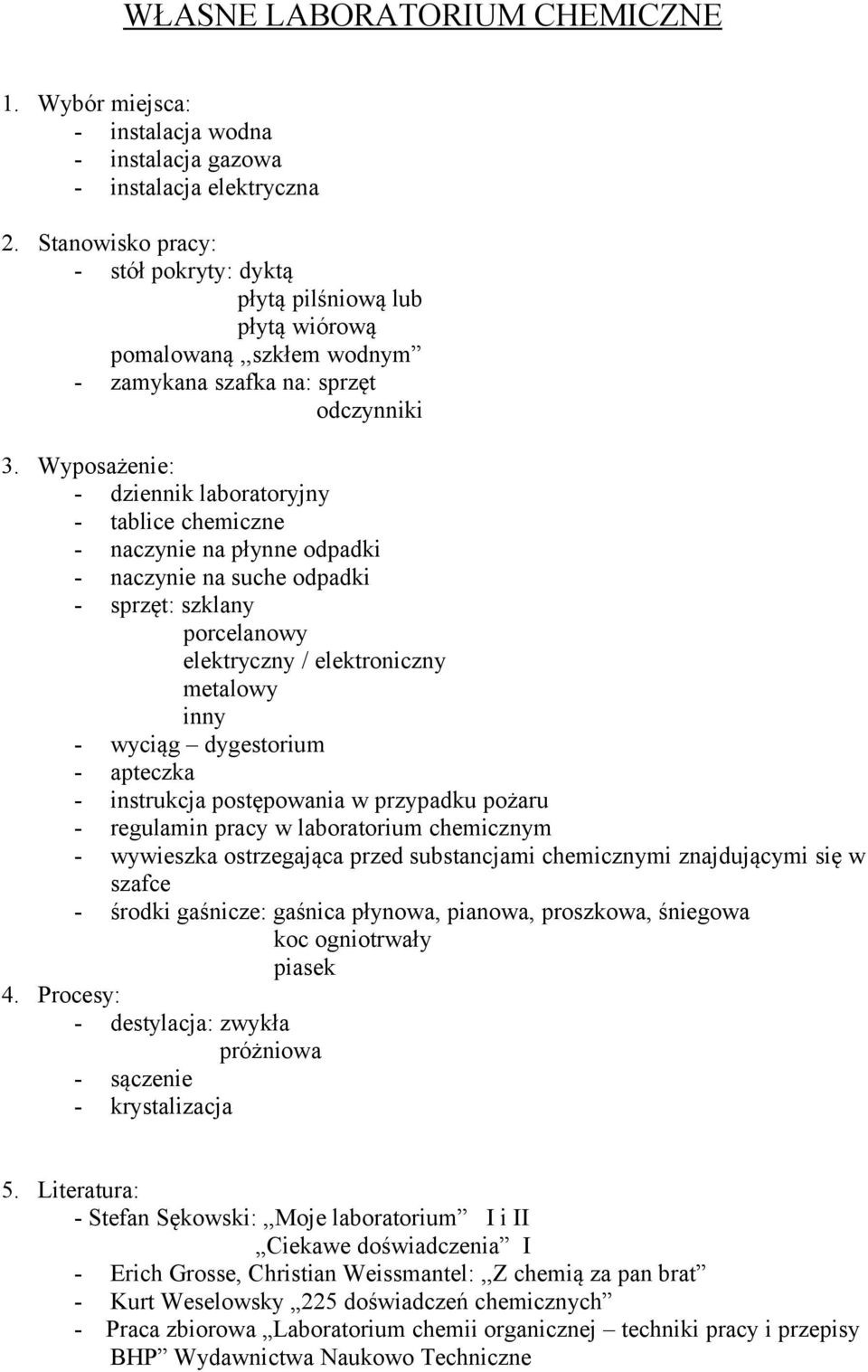 Wyposażenie: - dziennik laboratoryjny - tablice chemiczne - naczynie na płynne odpadki - naczynie na suche odpadki - sprzęt: szklany porcelanowy elektryczny / elektroniczny metalowy inny - wyciąg