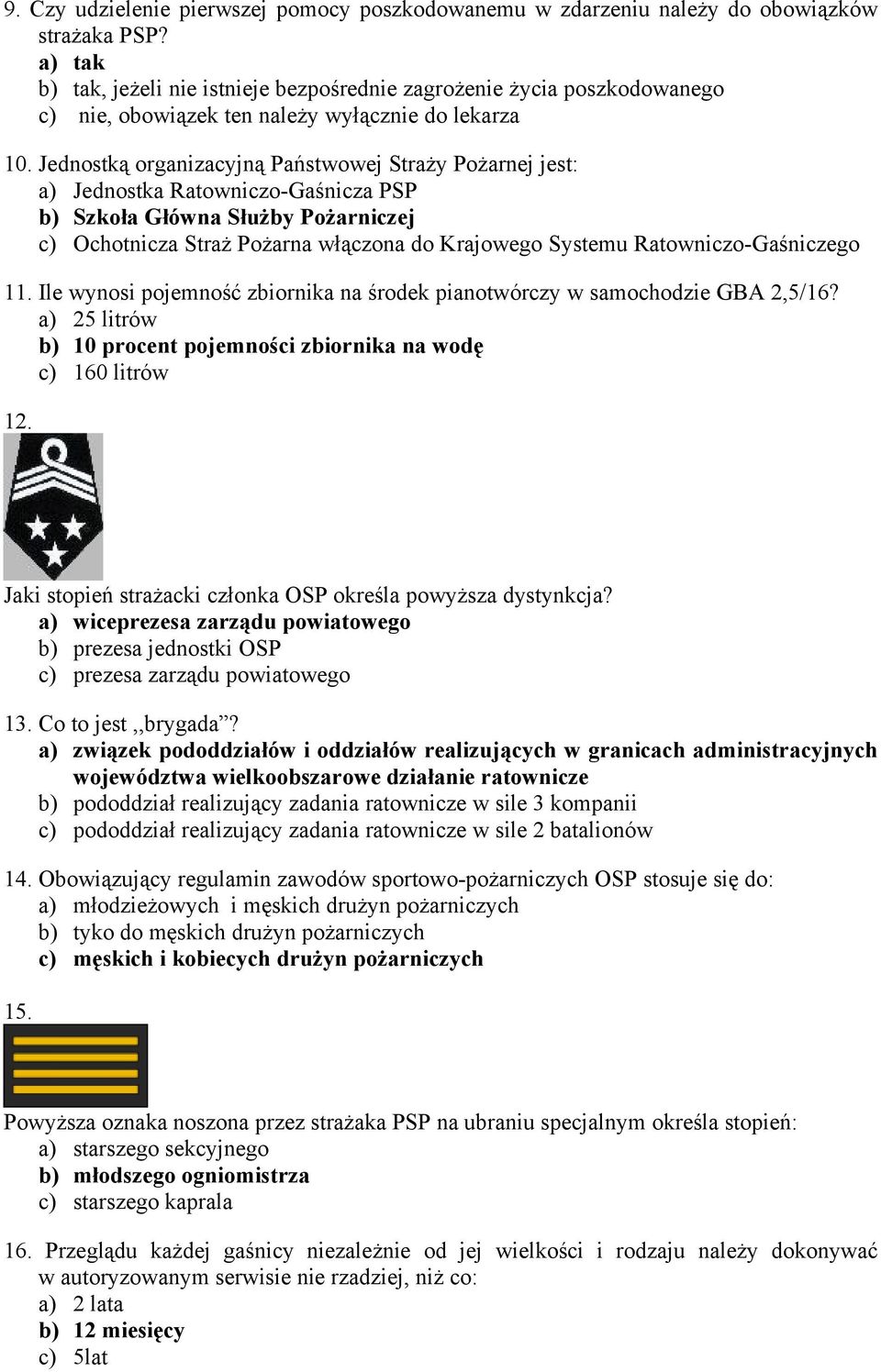 Jednostką organizacyjną Państwowej Straży Pożarnej jest: a) Jednostka Ratowniczo-Gaśnicza PSP b) Szkoła Główna Służby Pożarniczej c) Ochotnicza Straż Pożarna włączona do Krajowego Systemu