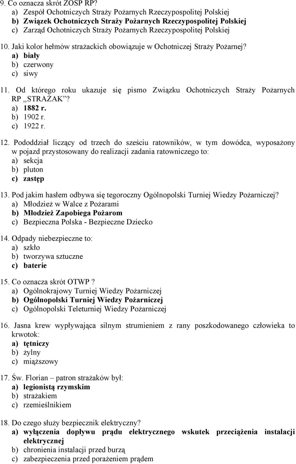 10. Jaki kolor hełmów strażackich obowiązuje w Ochotniczej Straży Pożarnej? a) biały b) czerwony c) siwy 11. Od którego roku ukazuje się pismo Związku Ochotniczych Straży Pożarnych RP,,STRAŻAK?