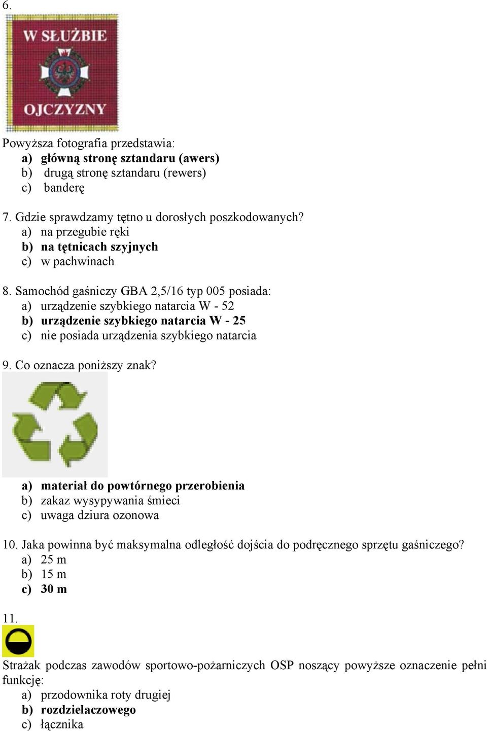 Samochód gaśniczy GBA 2,5/16 typ 005 posiada: a) urządzenie szybkiego natarcia W - 52 b) urządzenie szybkiego natarcia W - 25 c) nie posiada urządzenia szybkiego natarcia 9.