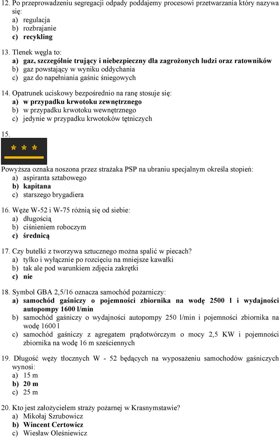 Opatrunek uciskowy bezpośrednio na ranę stosuje się: a) w przypadku krwotoku zewnętrznego b) w przypadku krwotoku wewnętrznego c) jedynie w przypadku krwotoków tętniczych 15.