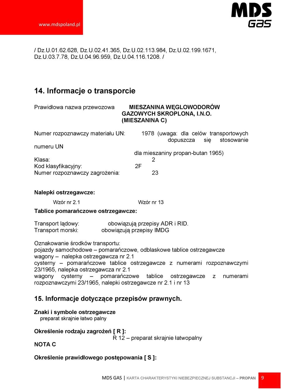 ODORÓW GAZOWYCH SKROPLONA, I.N.O. (MIESZANINA C) Numer rozpoznawczy materiału UN: 1978 (uwaga: dla celów transportowych dopuszcza się stosowanie numeru UN dla mieszaniny propan-butan 1965) Klasa: 2