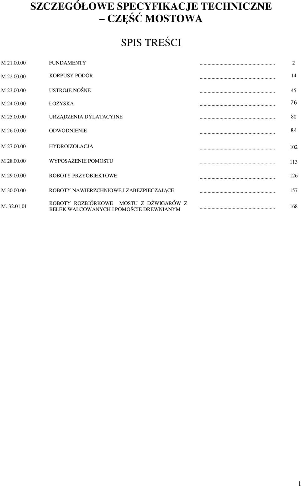 .. 102 M 28.00.00 WYPOSAśENIE POMOSTU... 113 M 29.00.00 ROBOTY PRZYOBIEKTOWE... 126 M 30.00.00 ROBOTY NAWIERZCHNIOWE I ZABEZPIECZAJĄCE.
