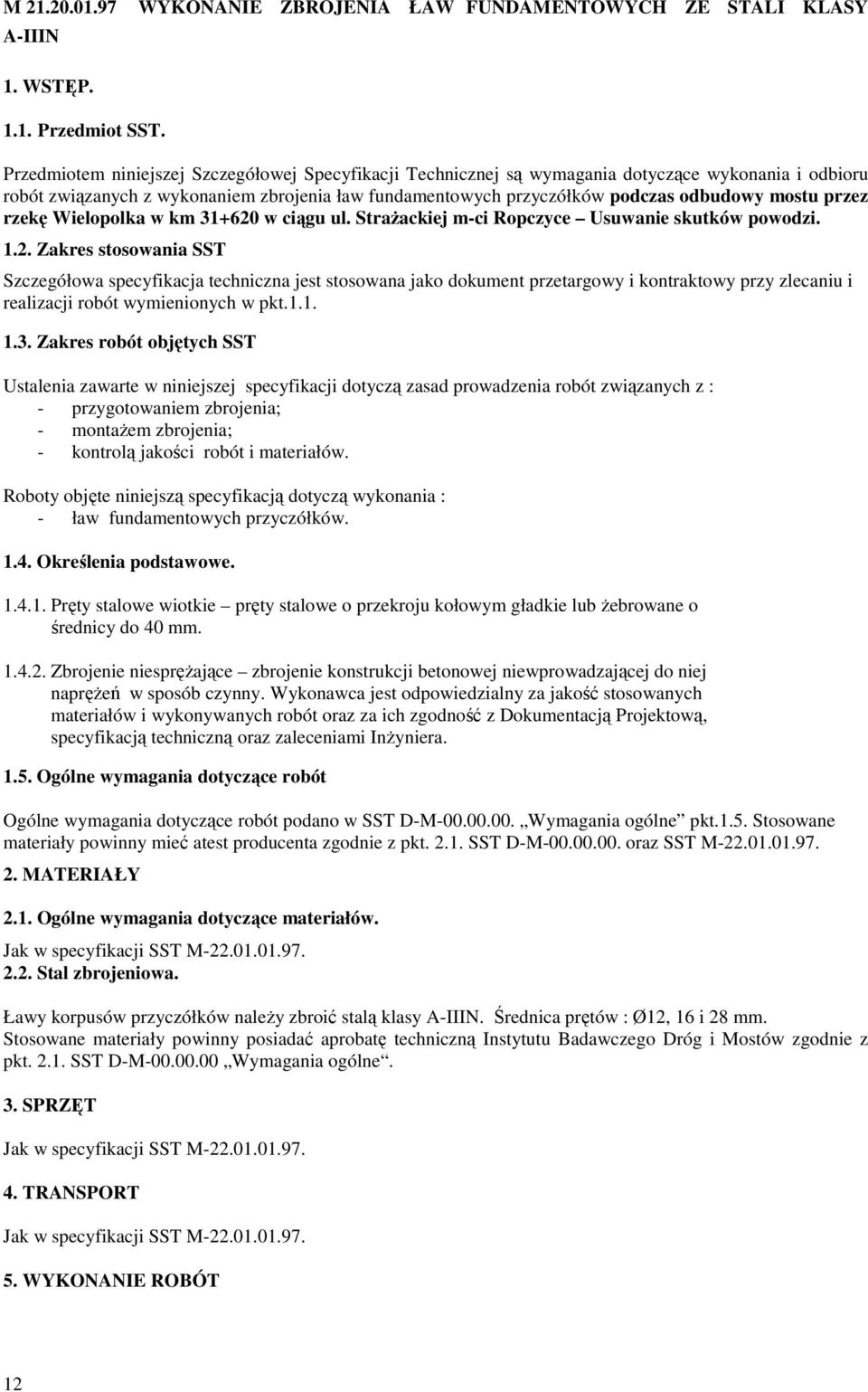 przez rzekę Wielopolka w km 31+620 w ciągu ul. StraŜackiej m-ci Ropczyce Usuwanie skutków powodzi. 1.2. Zakres stosowania SST Szczegółowa specyfikacja techniczna jest stosowana jako dokument przetargowy i kontraktowy przy zlecaniu i realizacji robót wymienionych w pkt.