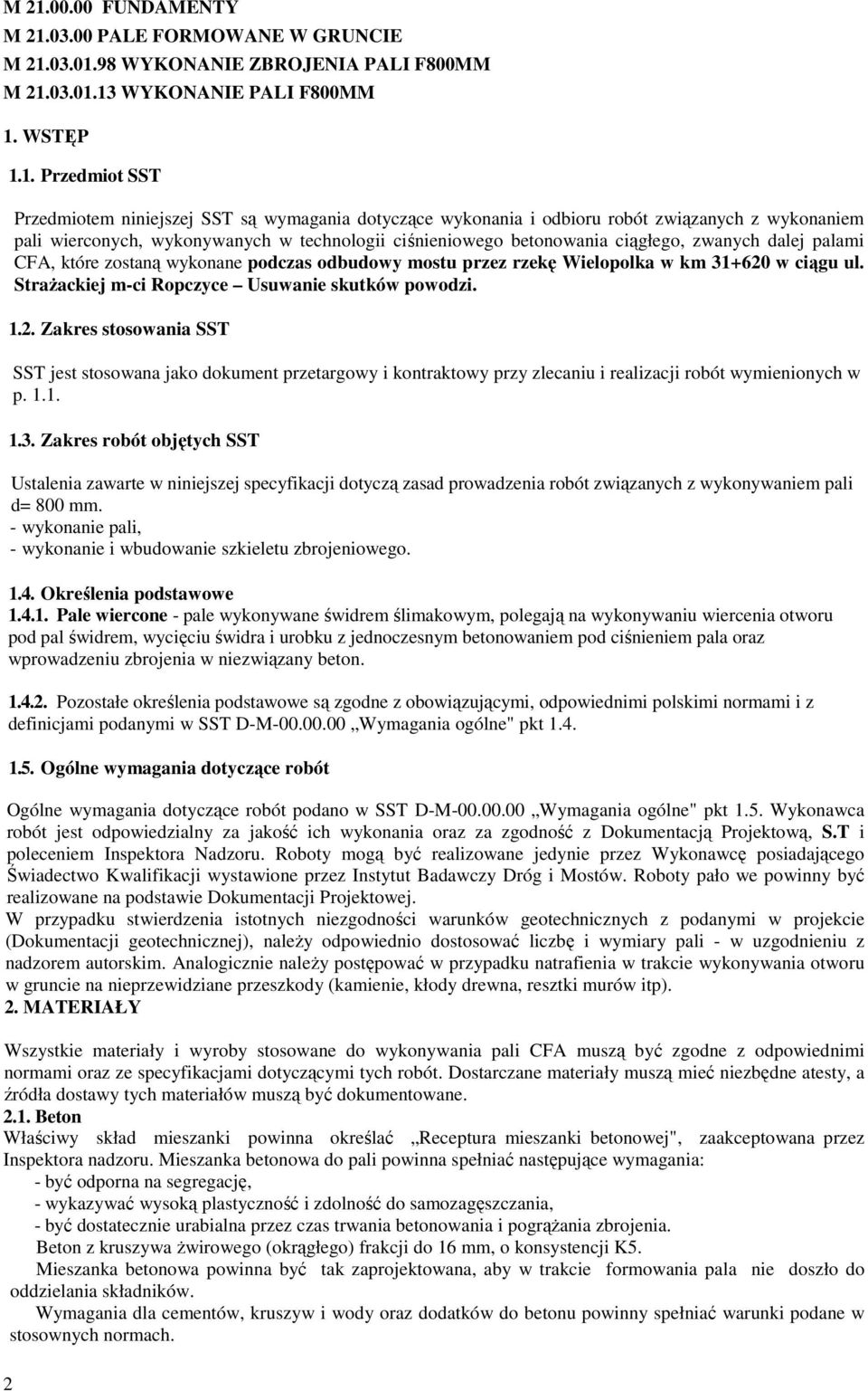 podczas odbudowy mostu przez rzekę Wielopolka w km 31+620 w ciągu ul. StraŜackiej m-ci Ropczyce Usuwanie skutków powodzi. 1.2. Zakres stosowania SST SST jest stosowana jako dokument przetargowy i kontraktowy przy zlecaniu i realizacji robót wymienionych w p.