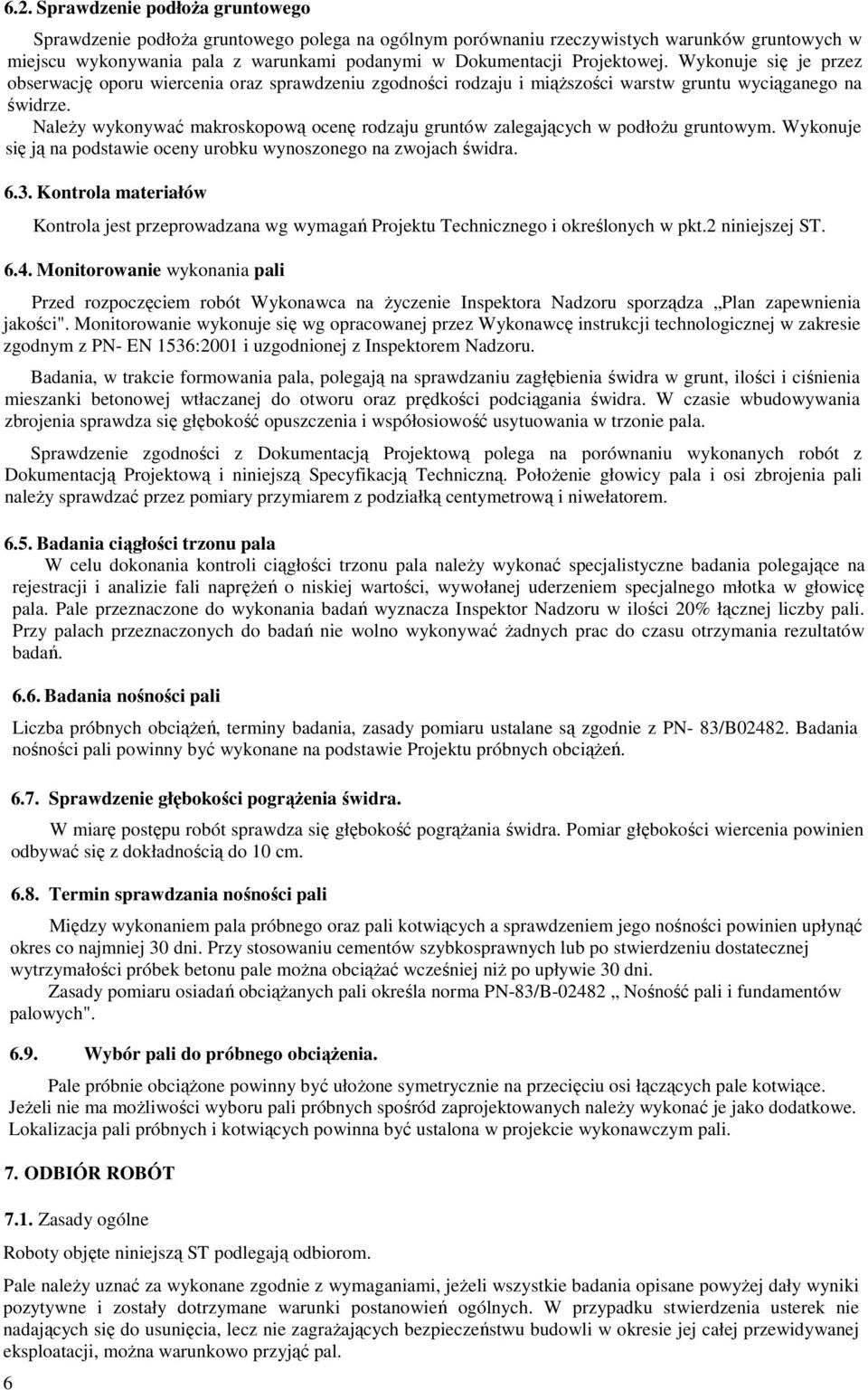 NaleŜy wykonywać makroskopową ocenę rodzaju gruntów zalegających w podłoŝu gruntowym. Wykonuje się ją na podstawie oceny urobku wynoszonego na zwojach świdra. 6.3.