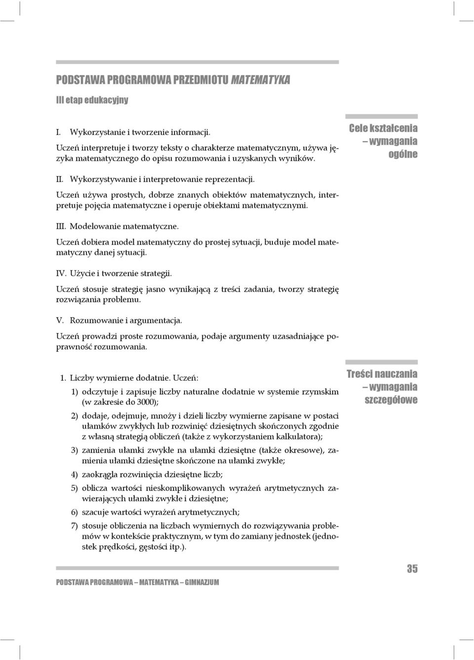 Wykorzystywanie i interpretowanie reprezentacji. Uczeń używa prostych, dobrze znanych obiektów matematycznych, interpretuje pojęcia matematyczne i operuje obiektami matematycznymi. III.