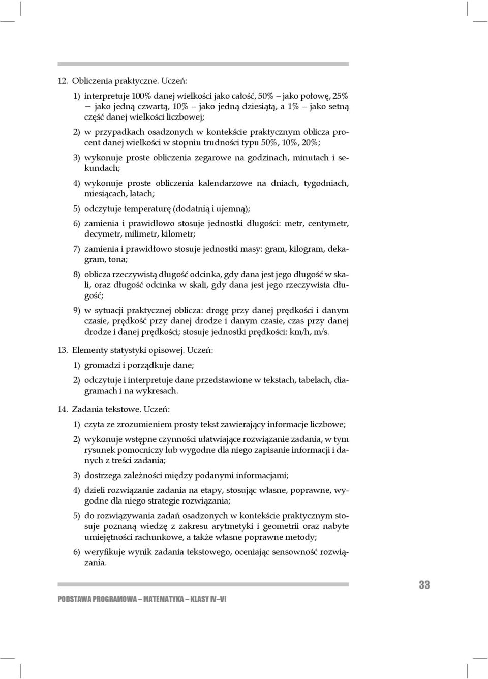 osadzonych w kontekście praktycznym oblicza procent danej wielkości w stopniu trudności typu 50%, 10%, 20%; 3) wykonuje proste obliczenia zegarowe na godzinach, minutach i sekundach; 4) wykonuje