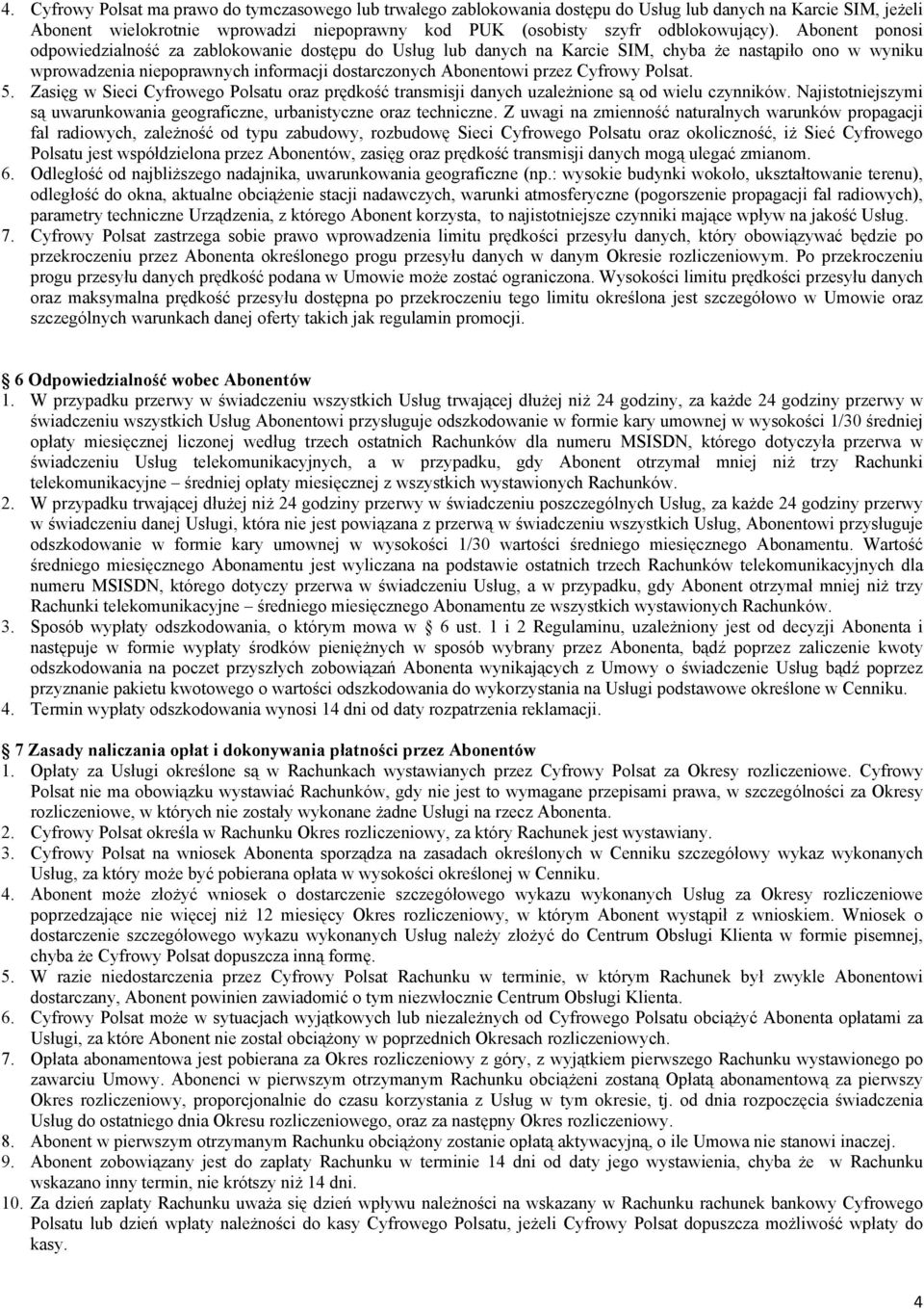 Abonent ponosi odpowiedzialność za zablokowanie dostępu do Usług lub danych na Karcie SIM, chyba że nastąpiło ono w wyniku wprowadzenia niepoprawnych informacji dostarczonych Abonentowi przez Cyfrowy