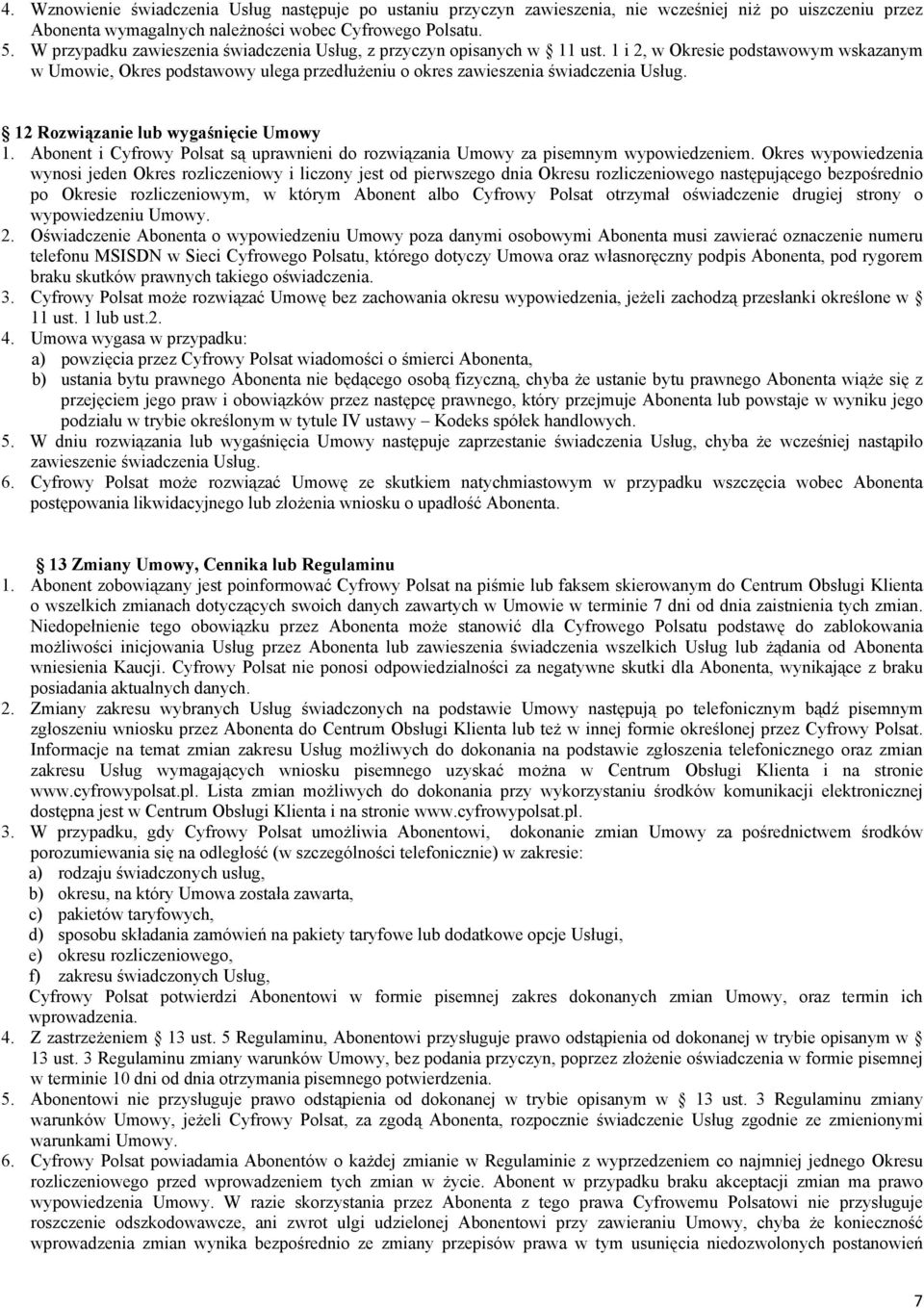 12 Rozwiązanie lub wygaśnięcie Umowy 1. Abonent i Cyfrowy Polsat są uprawnieni do rozwiązania Umowy za pisemnym wypowiedzeniem.