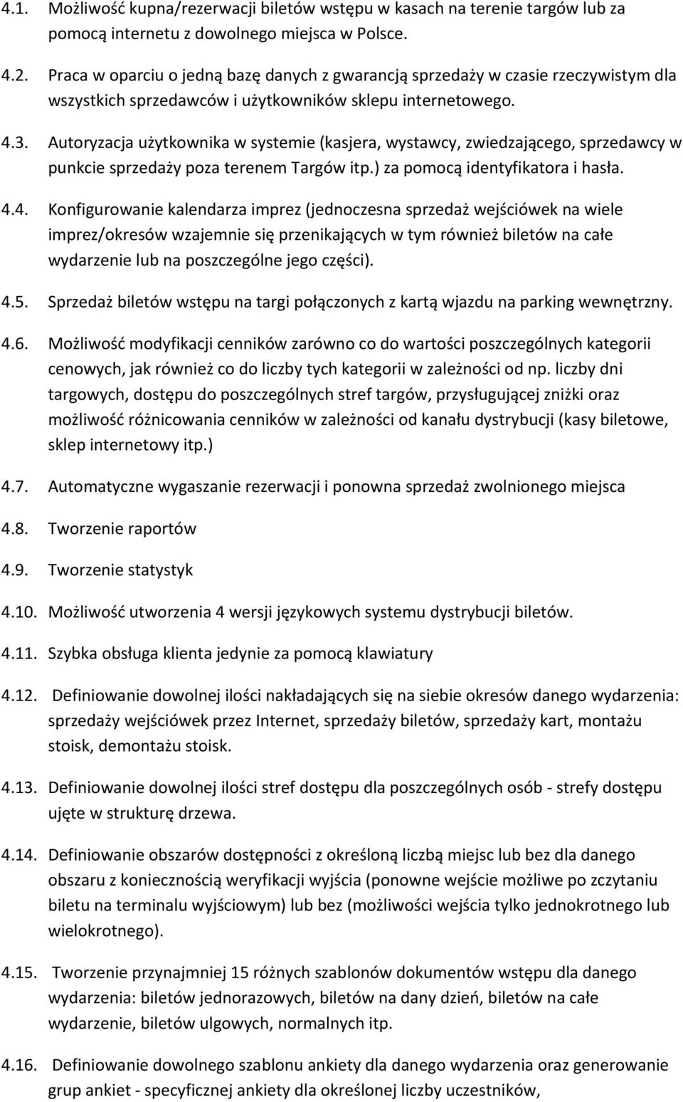 Autoryzacja użytkownika w systemie (kasjera, wystawcy, zwiedzającego, sprzedawcy w punkcie sprzedaży poza terenem Targów itp.) za pomocą identyfikatora i hasła. 4.