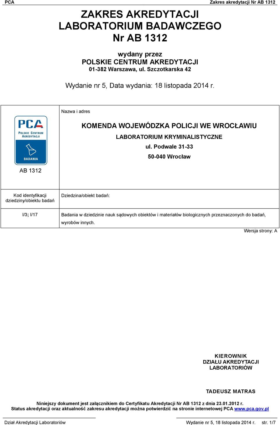 Podwale 31-33 50-040 Wrocław AB 1312 Kod identyfikacji dziedziny/obiektu badań Dziedzina/obiekt badań: I/3; I/17 Badania w dziedzinie nauk sądowych obiektów i materiałów biologicznych przeznaczonych