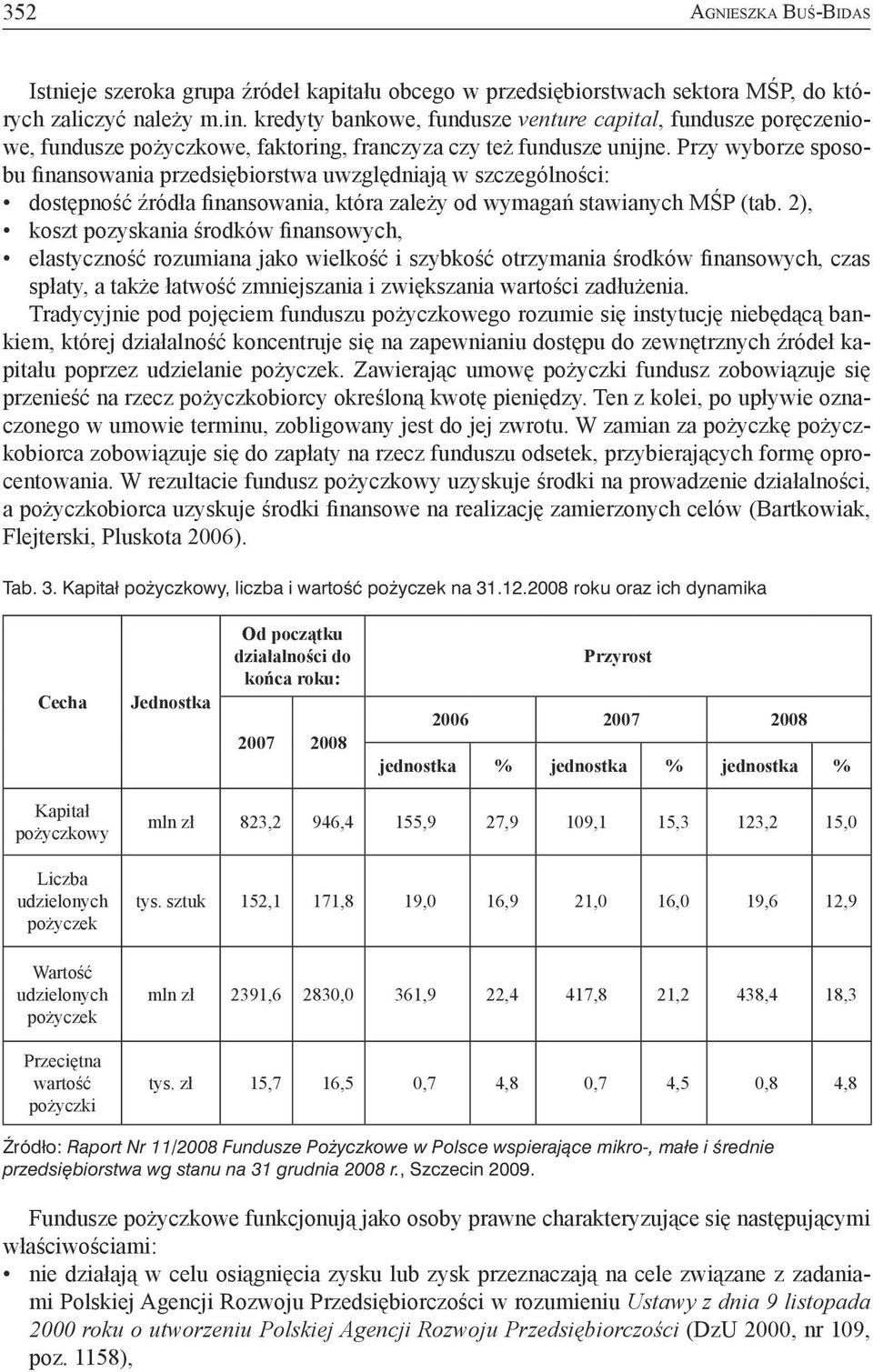 Przy wyborze sposobu finansowania przedsiębiorstwa uwzględniają w szczególności: dostępność źródła finansowania, która zależy od wymagań stawianych MŚP (tab.