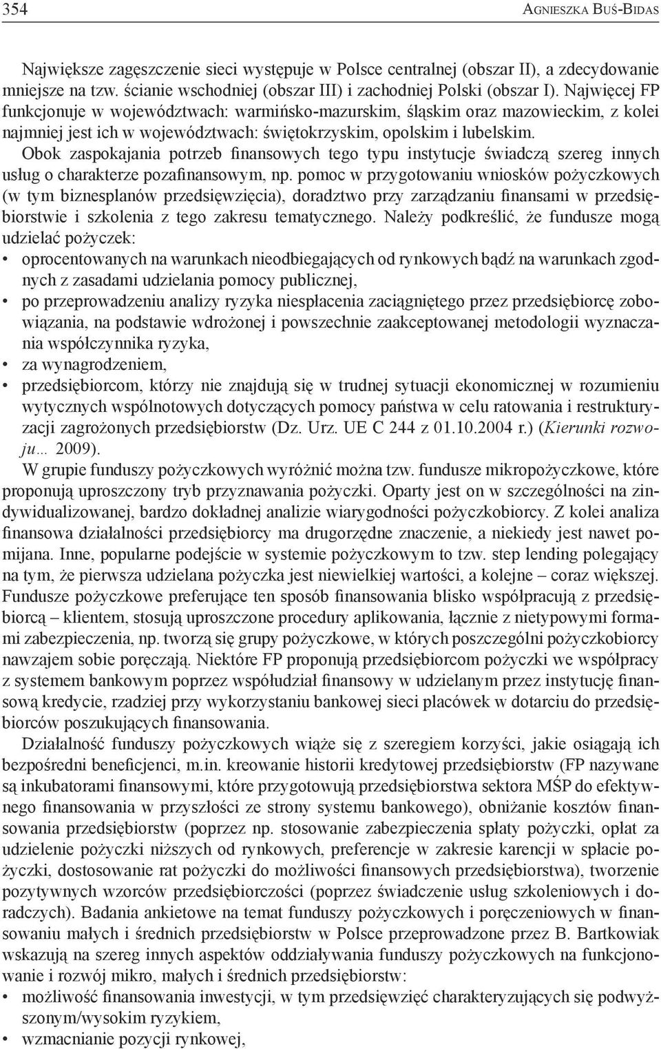 Obok zaspokajania potrzeb finansowych tego typu instytucje świadczą szereg innych usług o charakterze pozafinansowym, np.