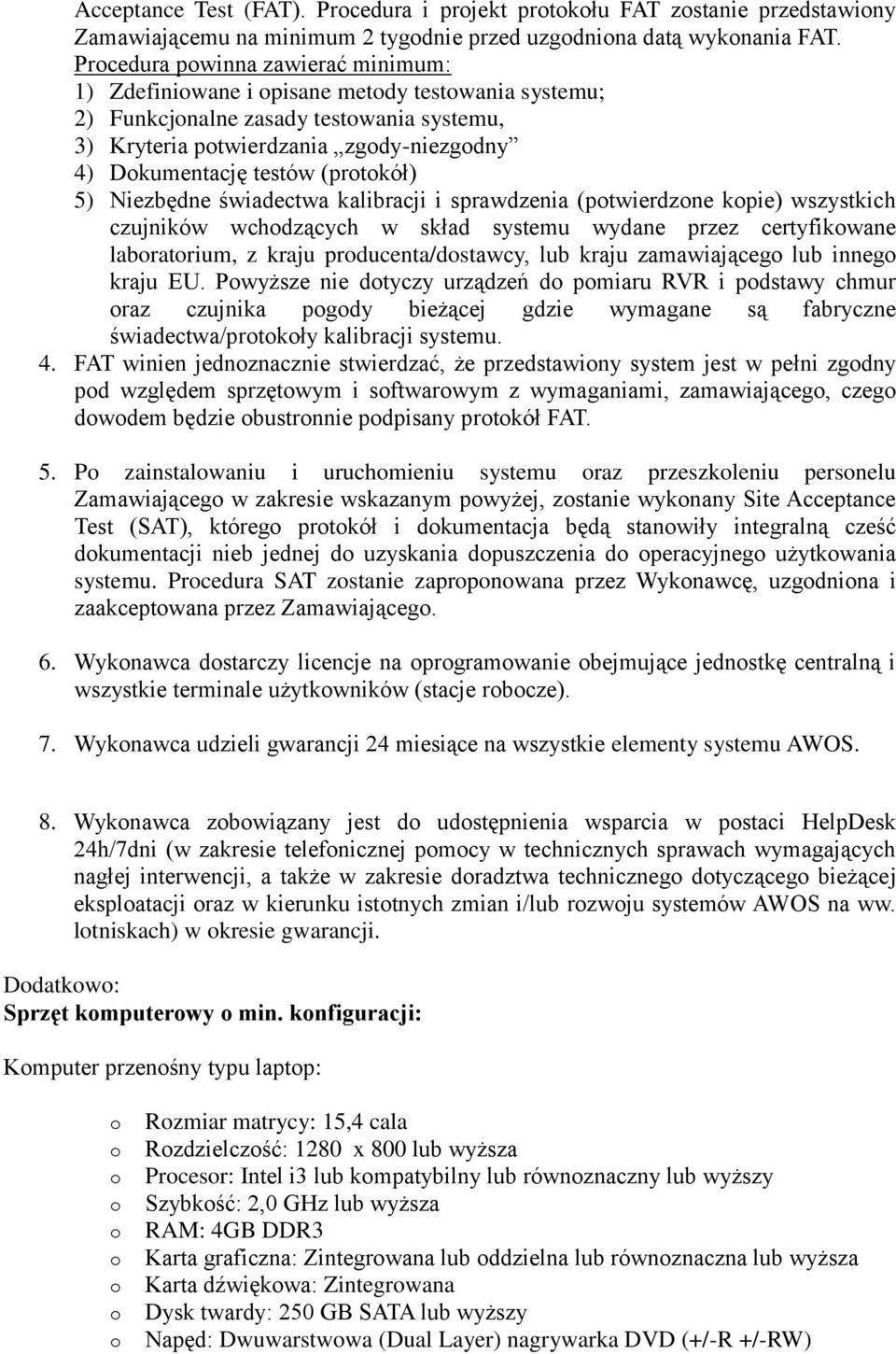 Niezbędne świadectwa kalibracji i sprawdzenia (ptwierdzne kpie) wszystkich czujników wchdzących w skład systemu wydane przez certyfikwane labratrium, z kraju prducenta/dstawcy, lub kraju zamawiająceg